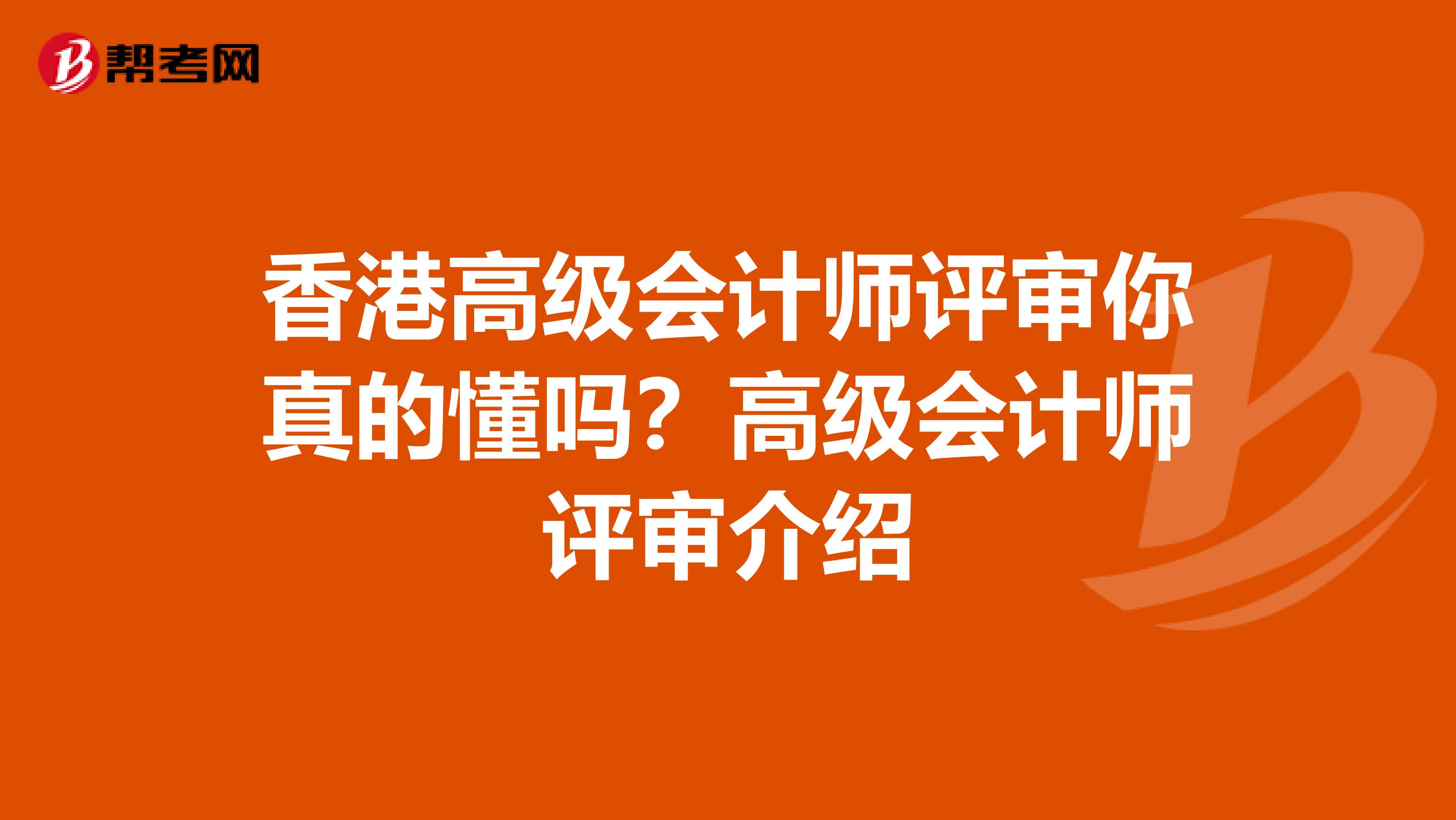 香港高级会计师评审你真的懂吗？高级会计师评审介绍