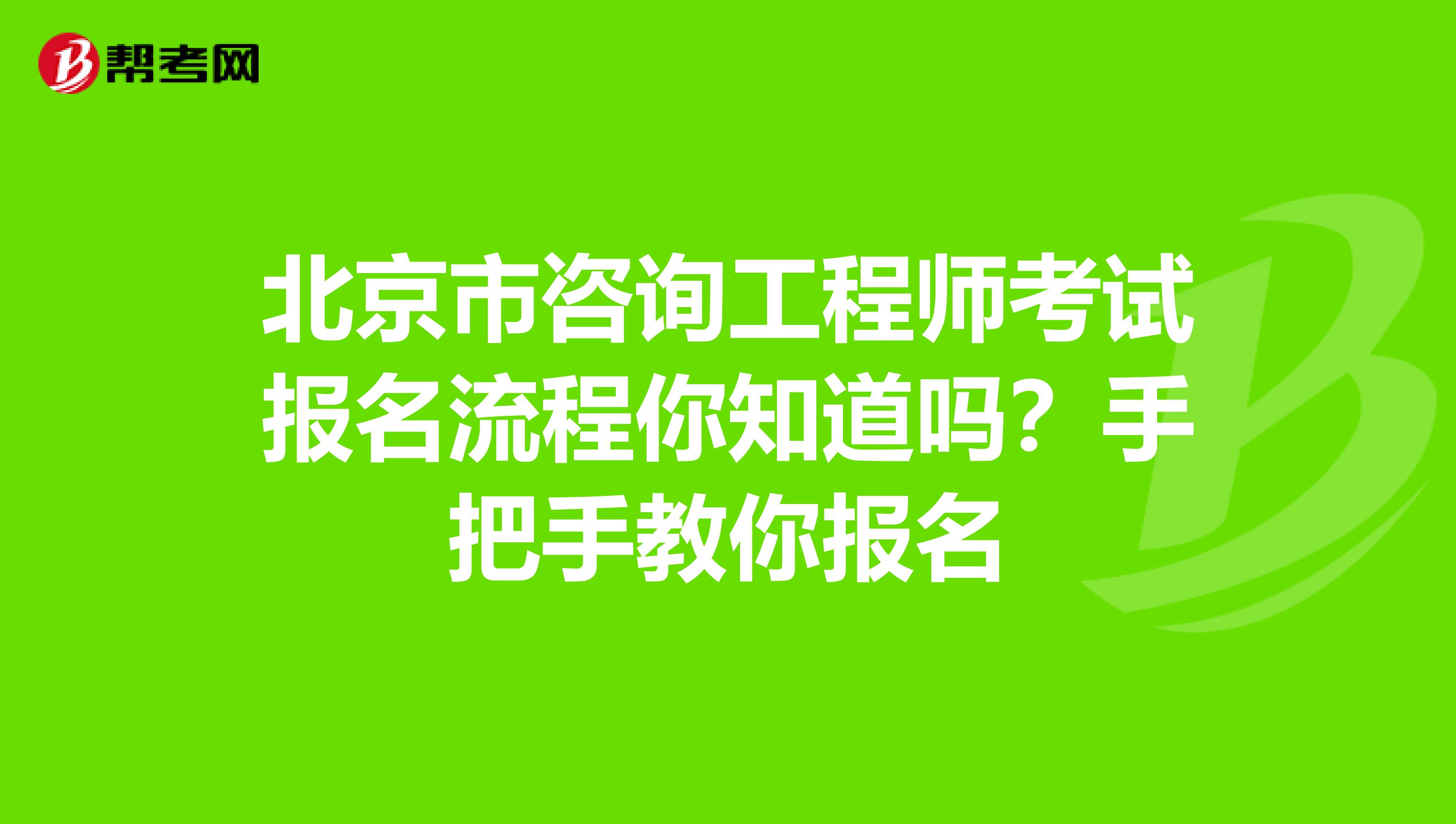 北京市咨询工程师考试报名流程你知道吗？手把手教你报名