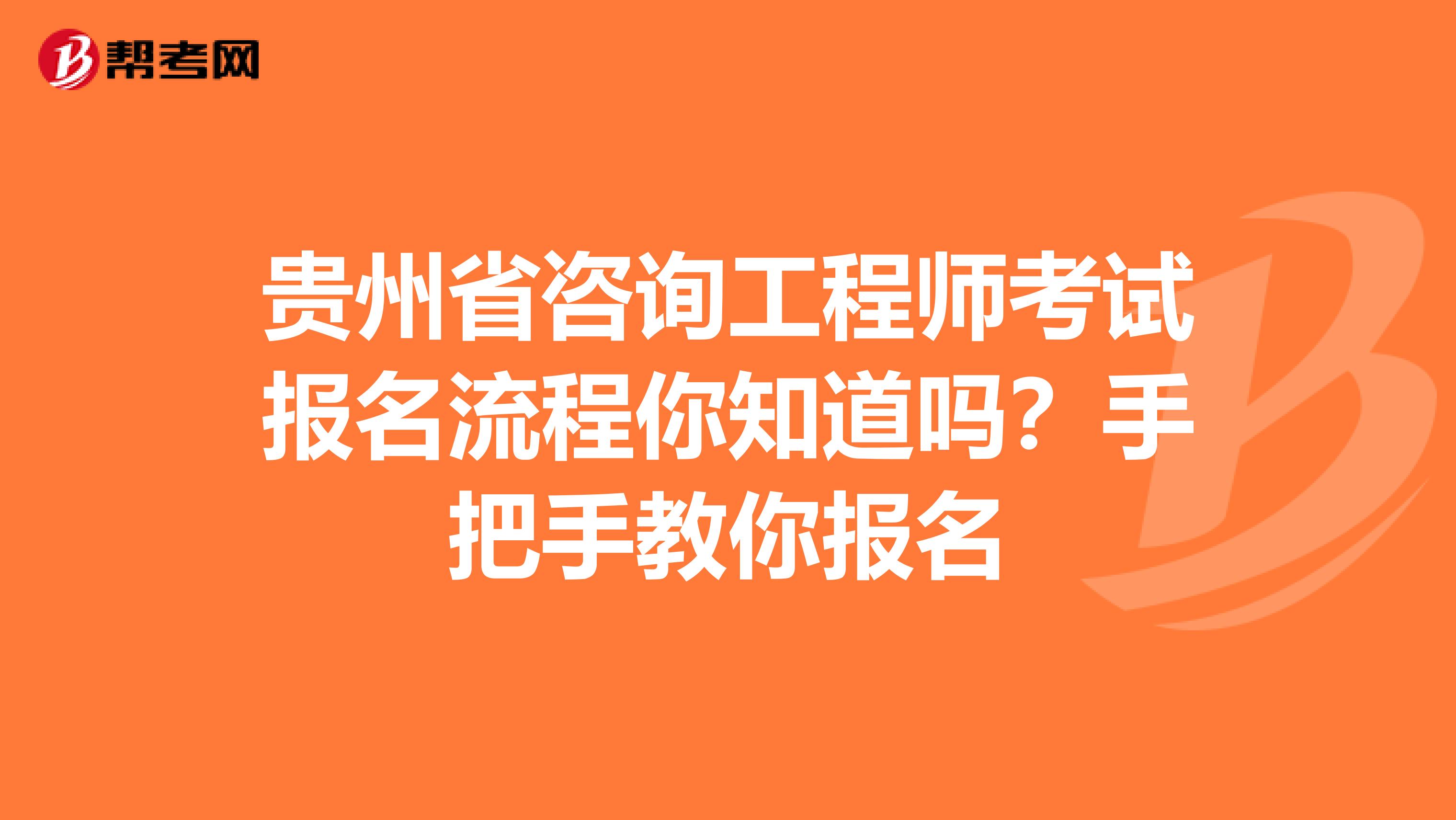 贵州省咨询工程师考试报名流程你知道吗？手把手教你报名