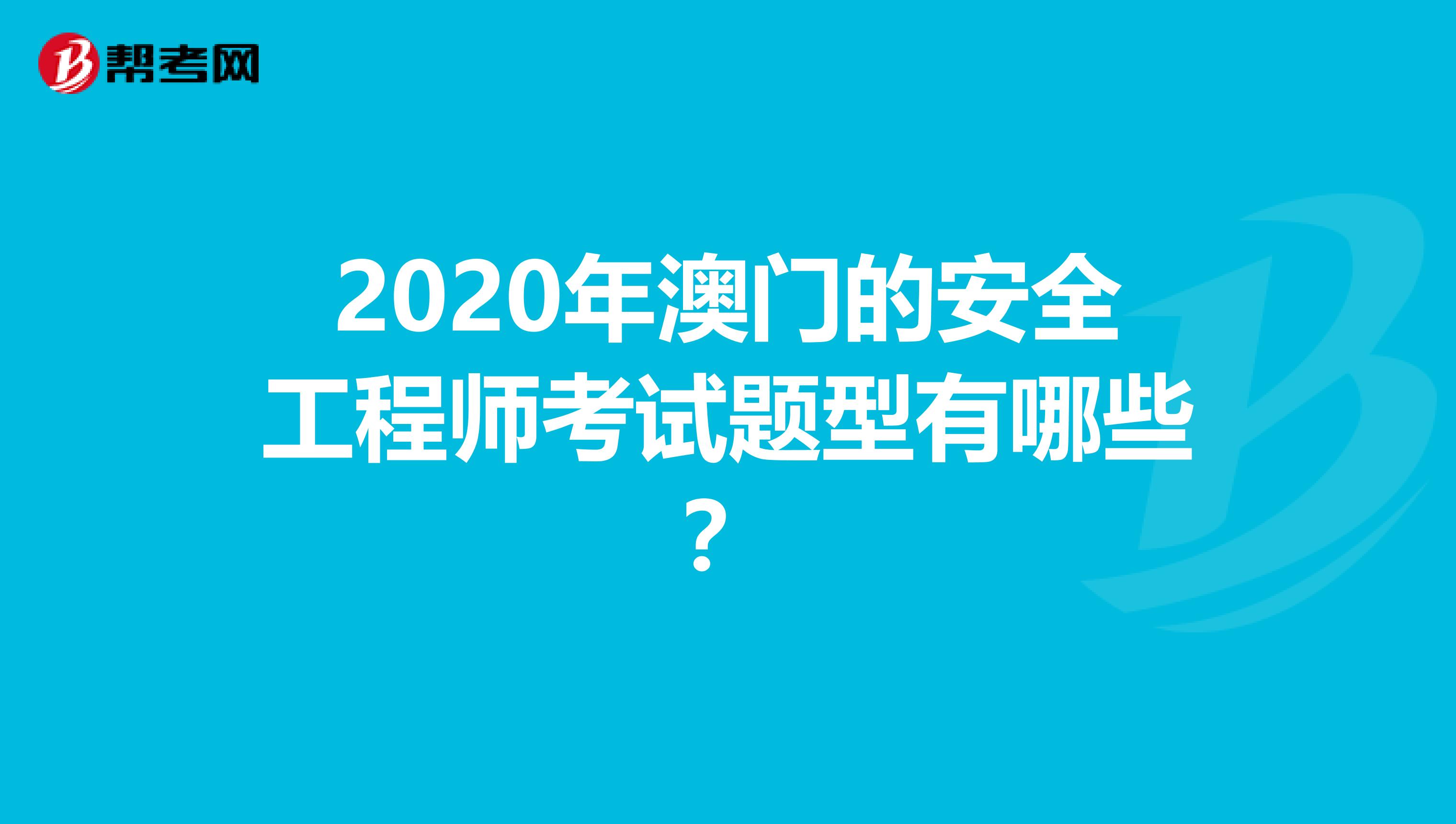 2020年澳门的安全工程师考试题型有哪些？