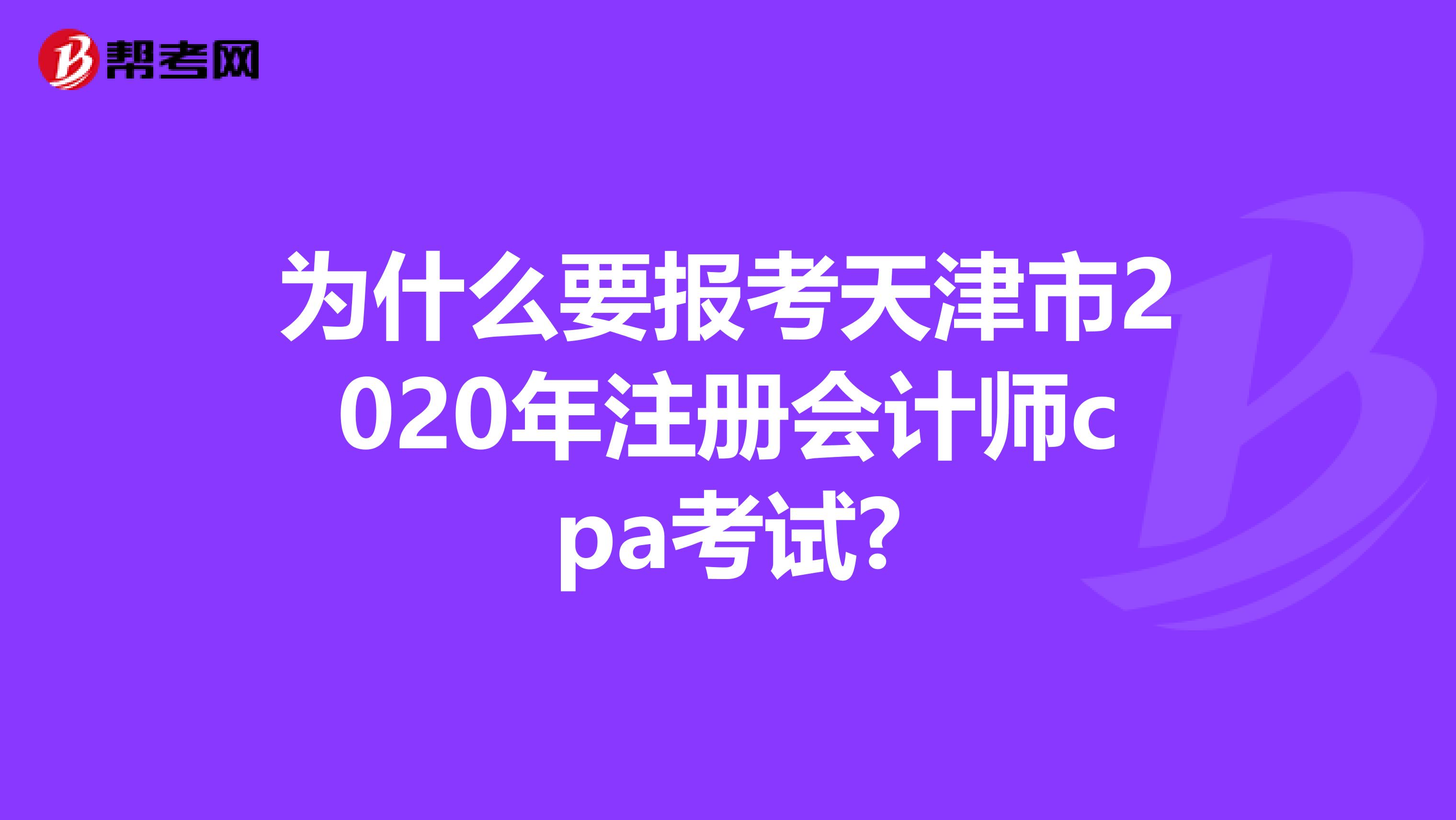 為什么要報考天津市2020年注冊會計師cpa考試?