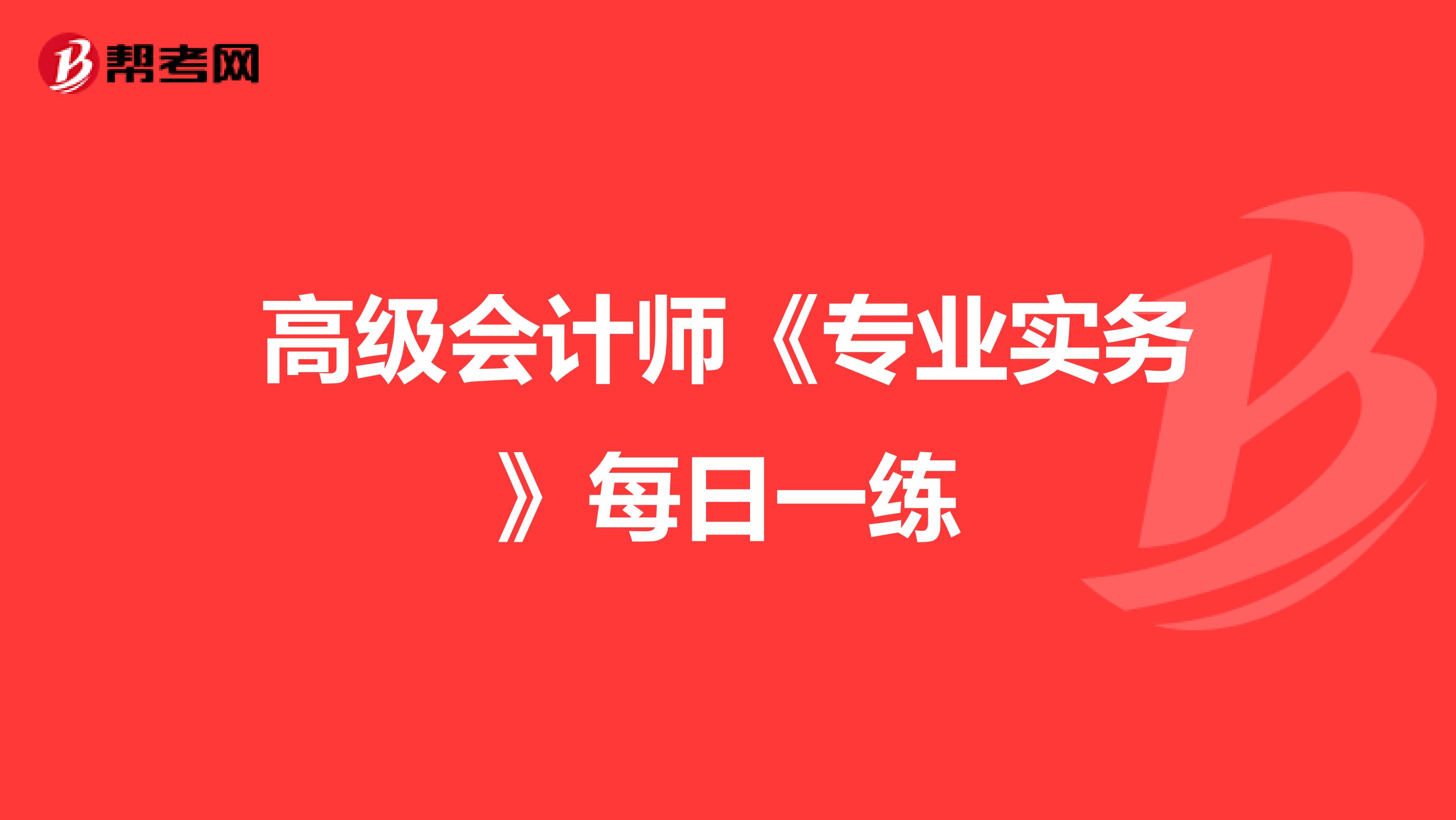 高级会计师《专业实务》每日一练