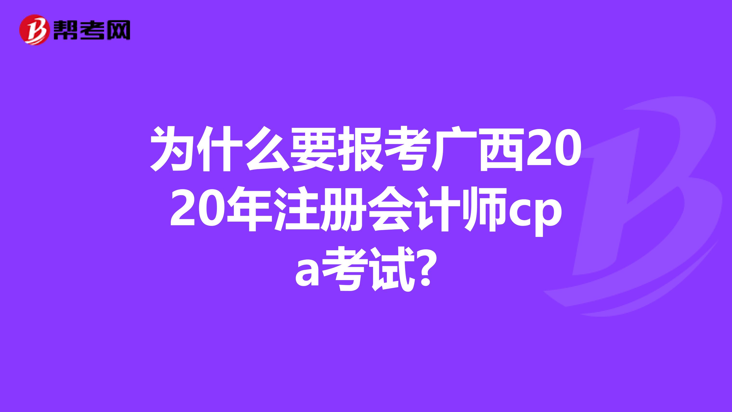 為什么要報考廣西2020年注冊會計師cpa考試?