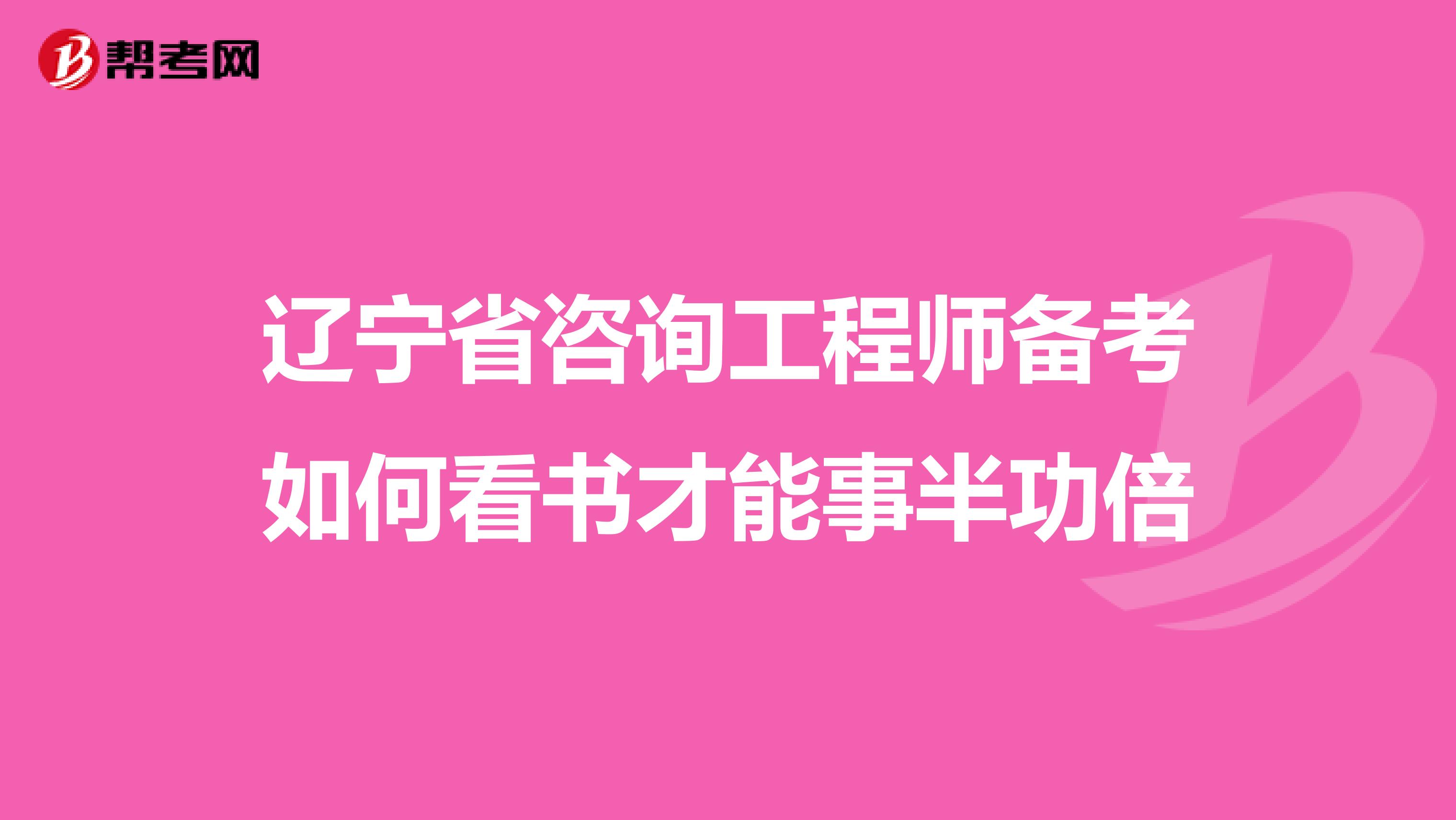 辽宁省咨询工程师备考如何看书才能事半功倍