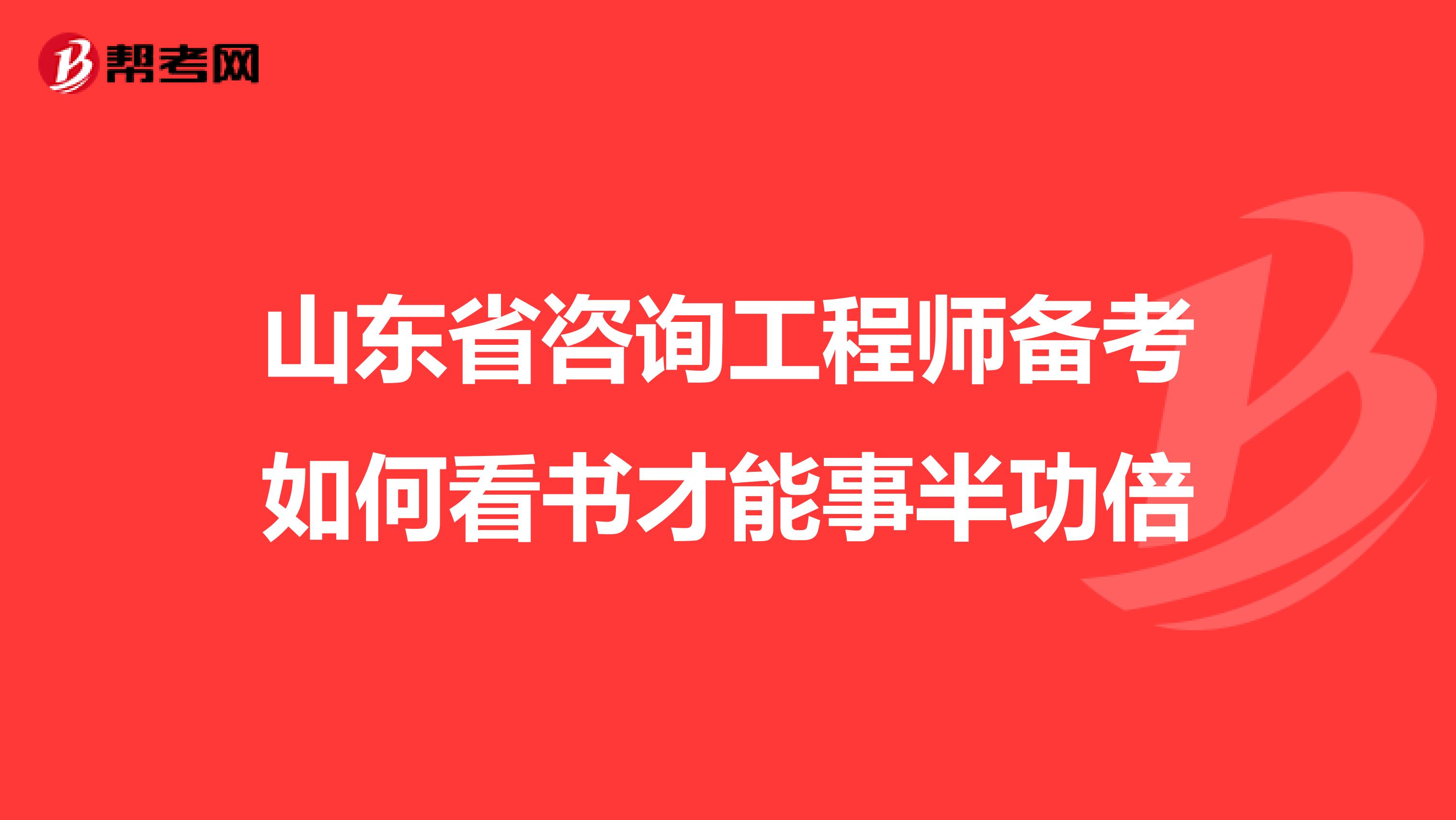 山东省咨询工程师备考如何看书才能事半功倍