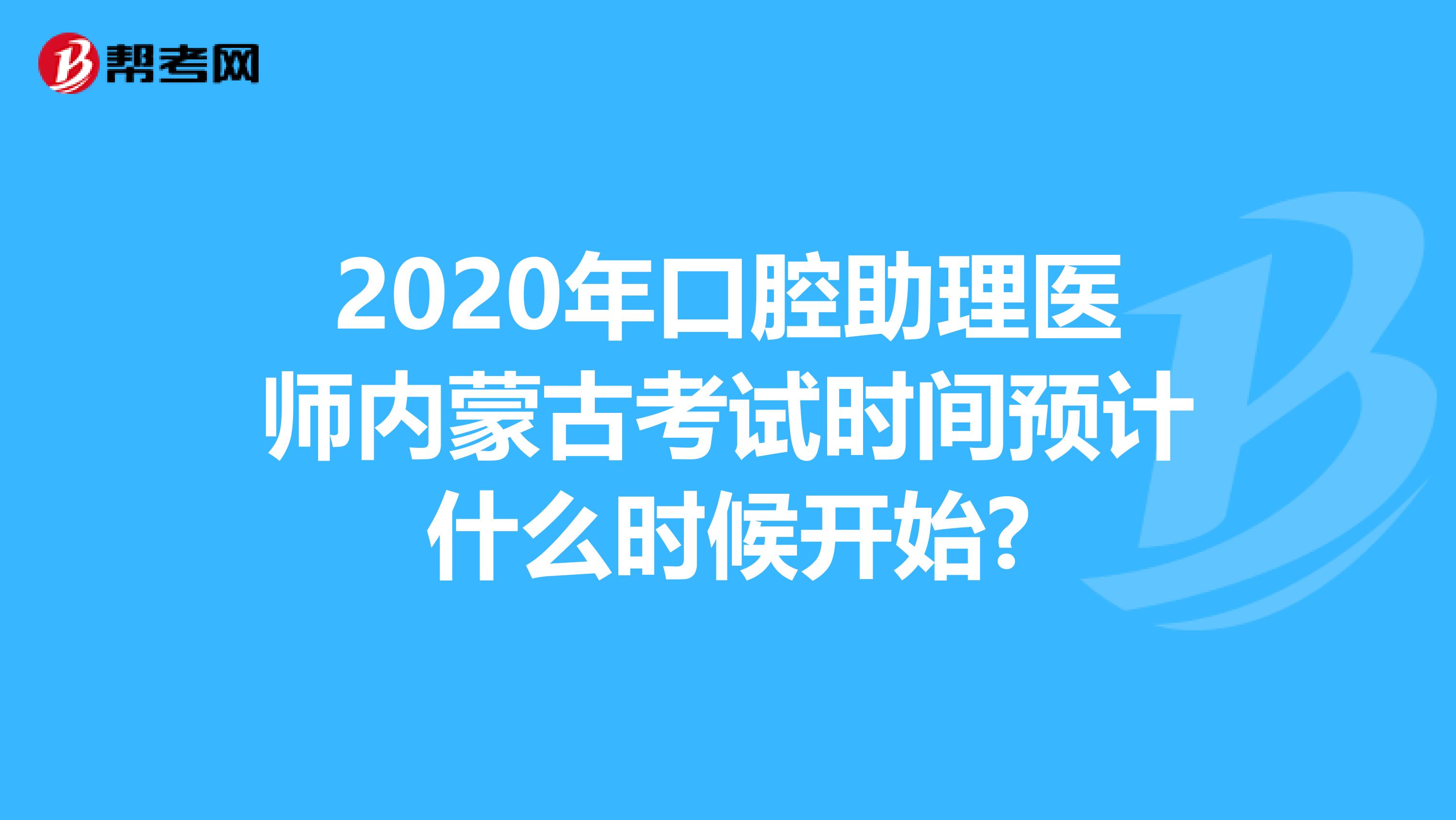 2020年口腔助理医师内蒙古考试时间预计什么时候开始?