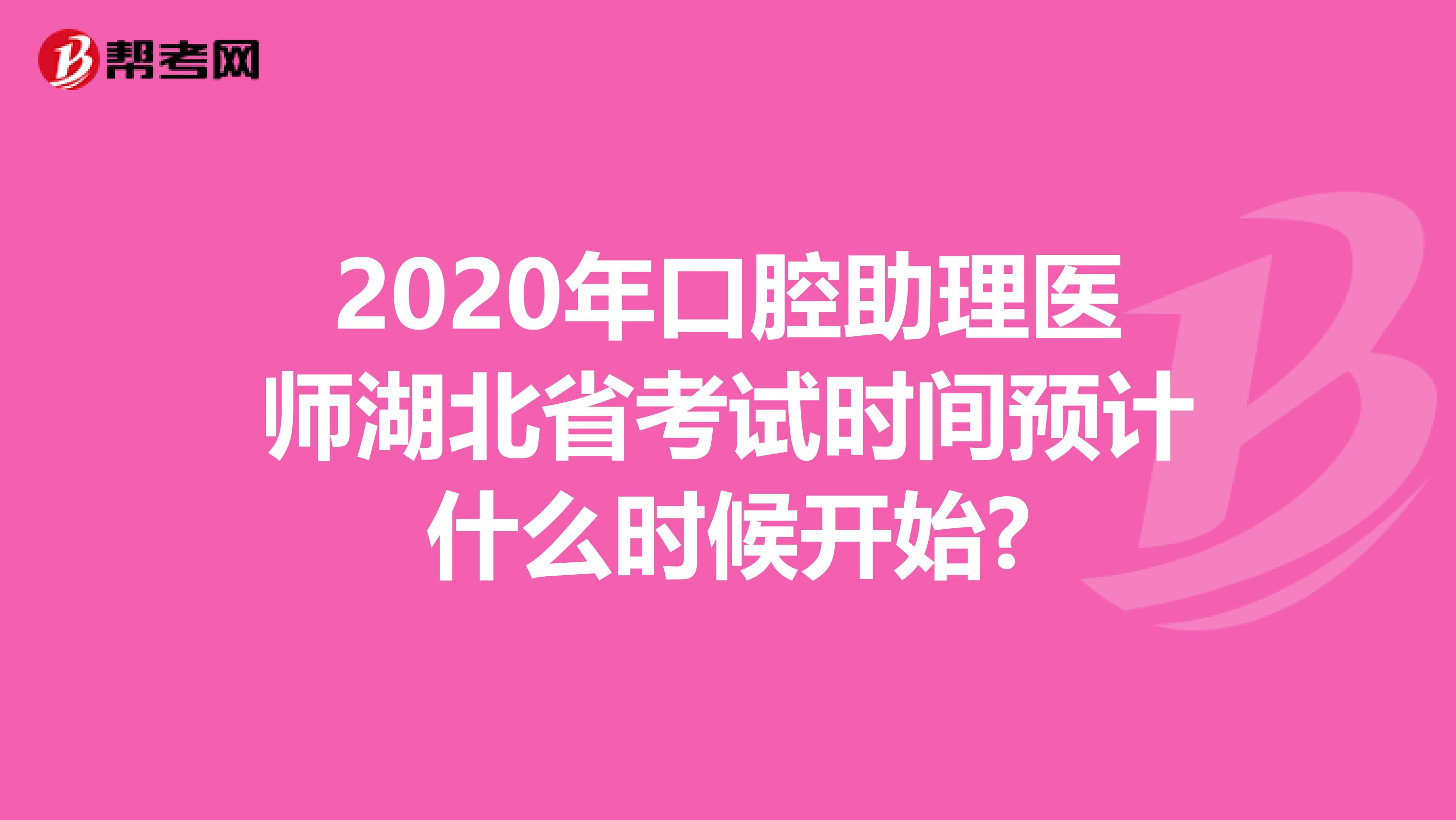 2020年口腔助理医师湖北省考试时间预计什么时候开始?