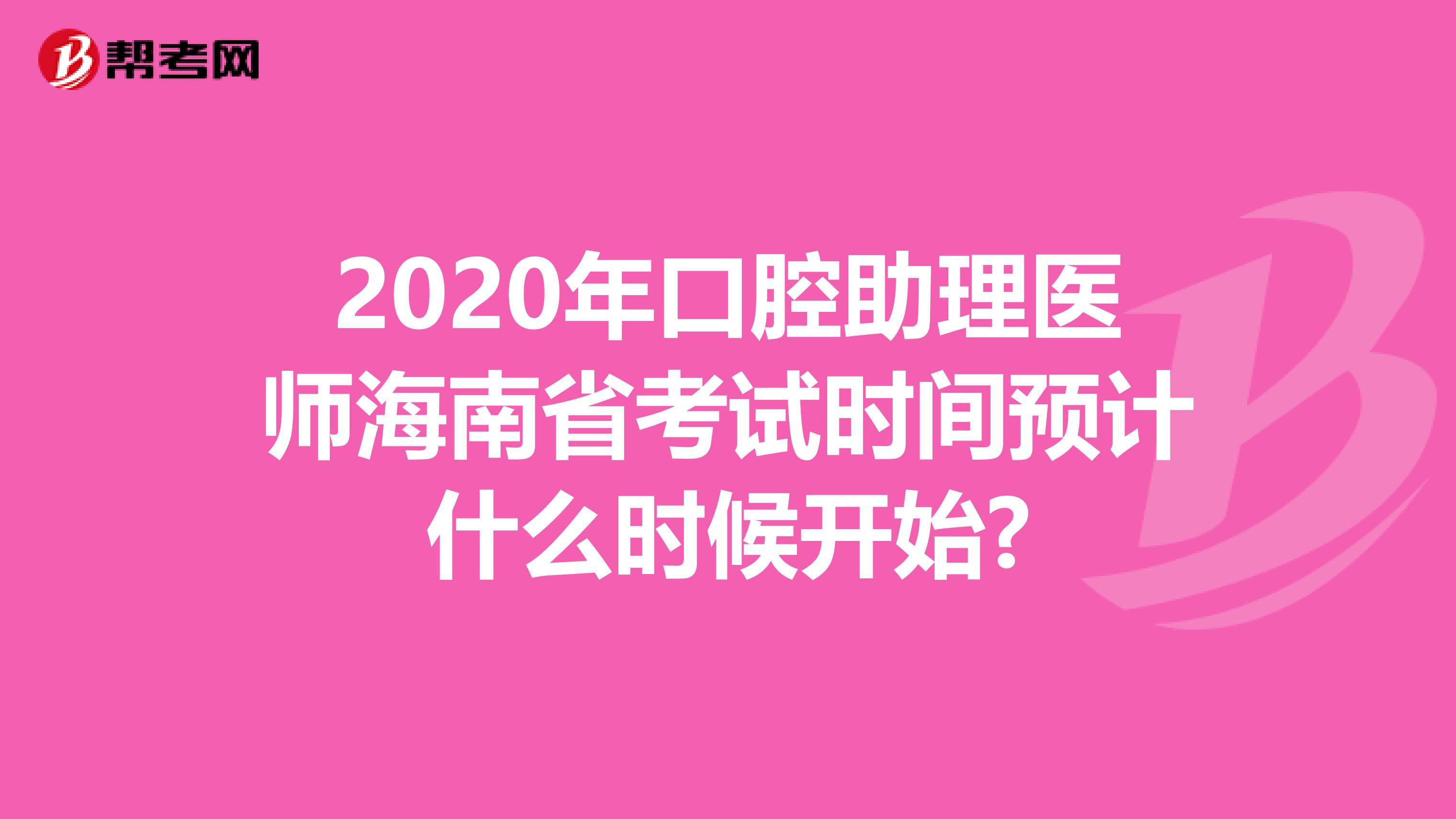 2020年口腔助理医师海南省考试时间预计什么时候开始?