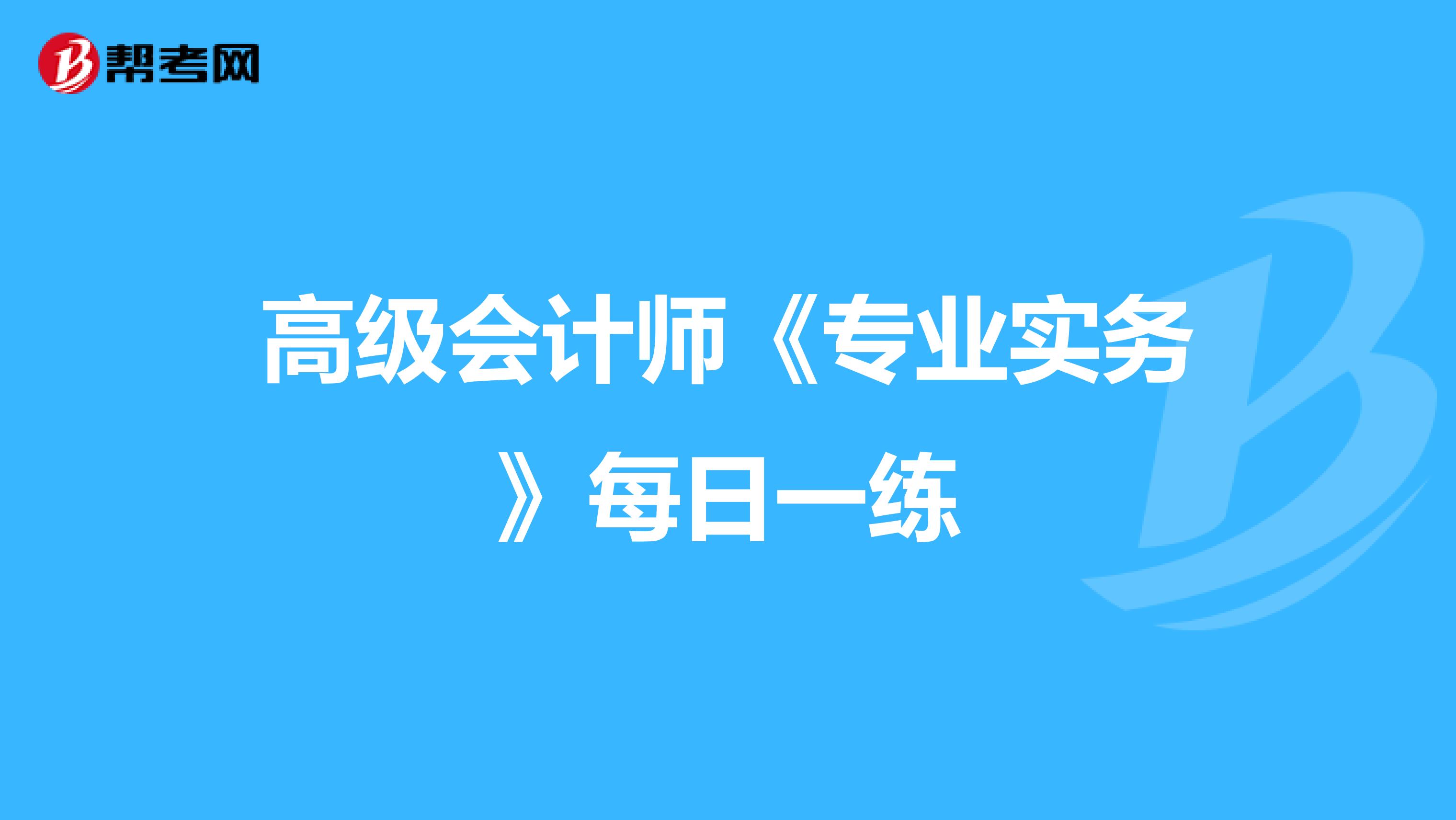 高级会计师《专业实务》每日一练