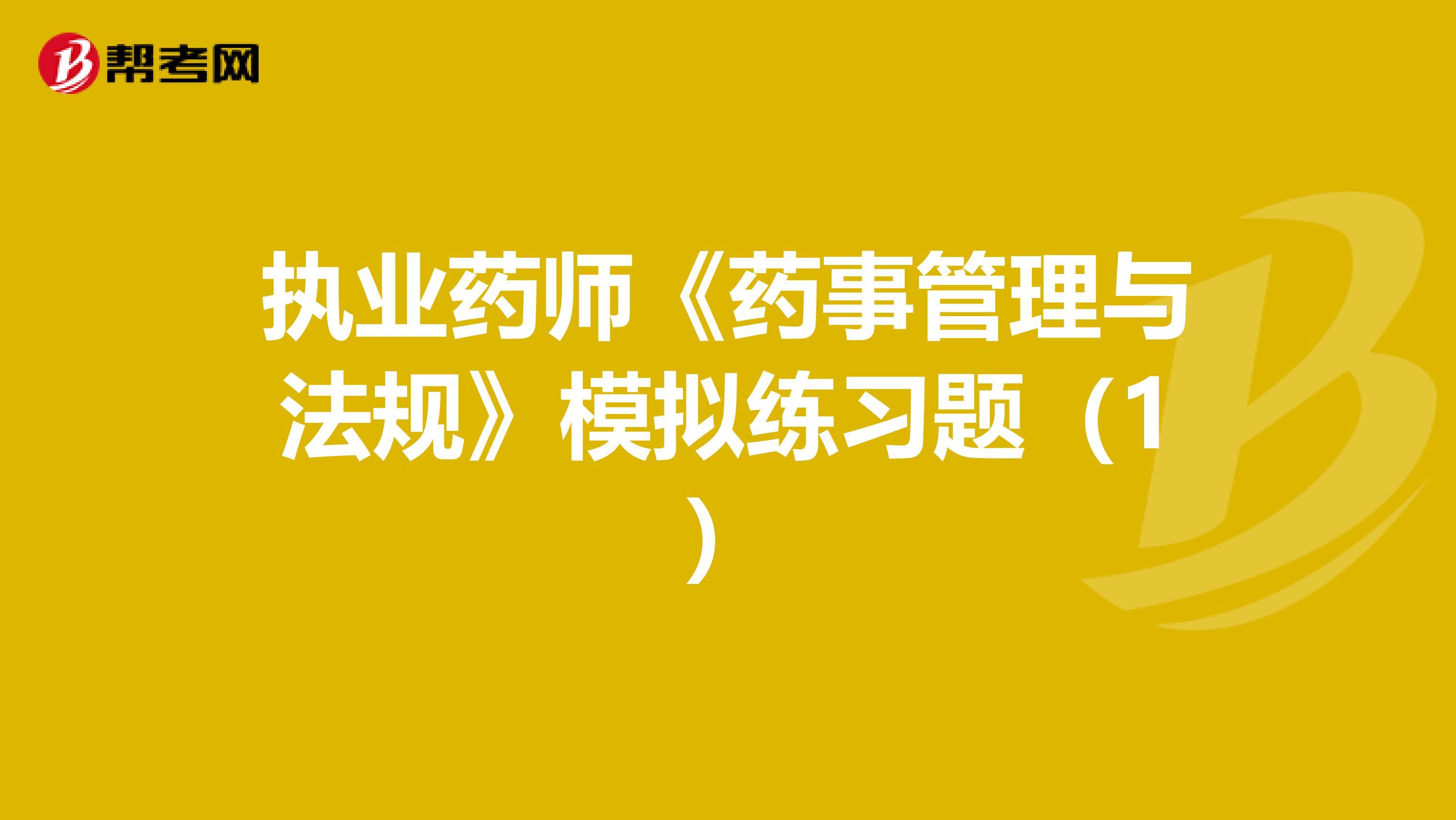 执业药师《药事管理与法规》模拟练习题（1）