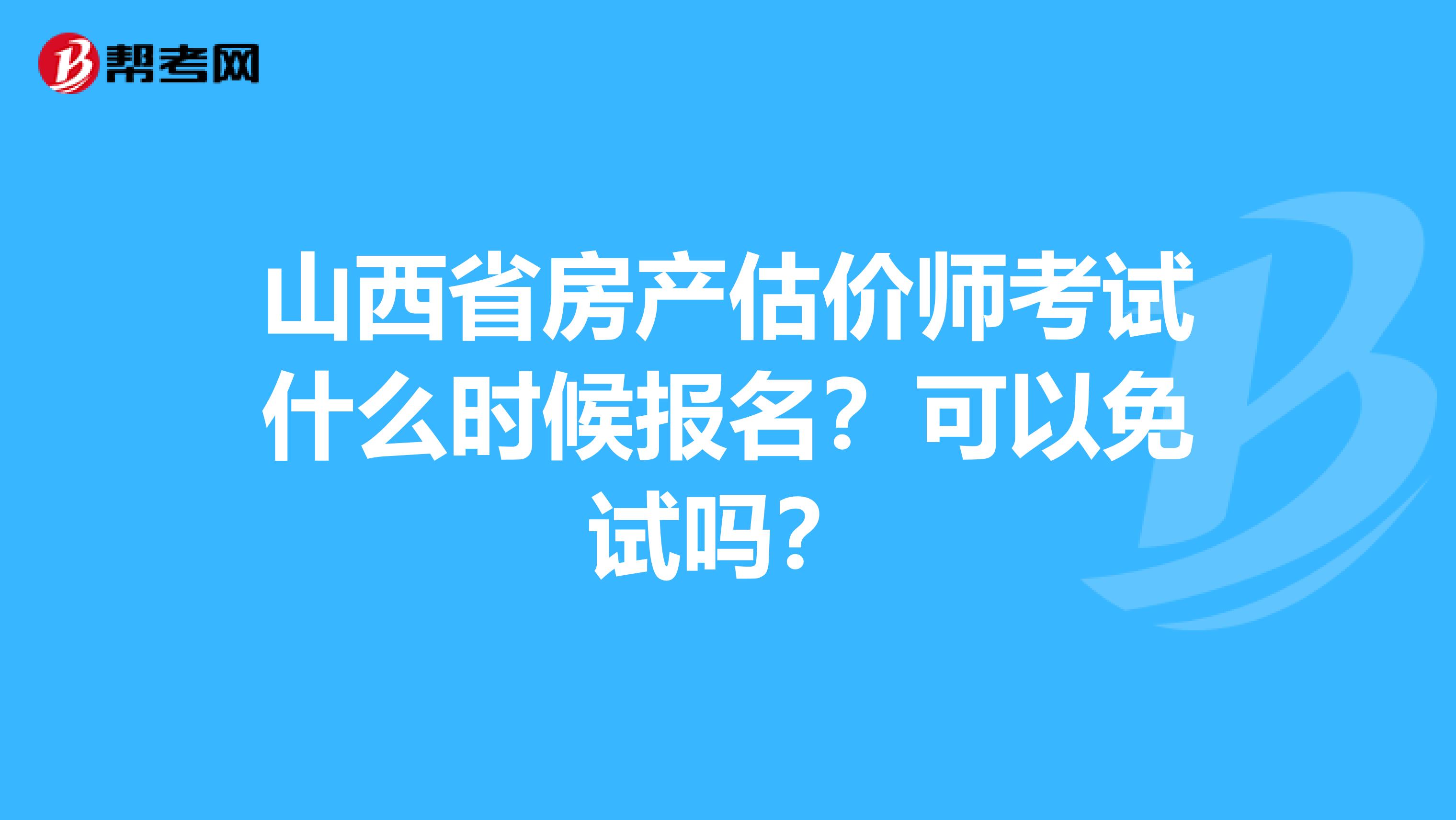 山西省房产估价师考试什么时候报名？可以免试吗？