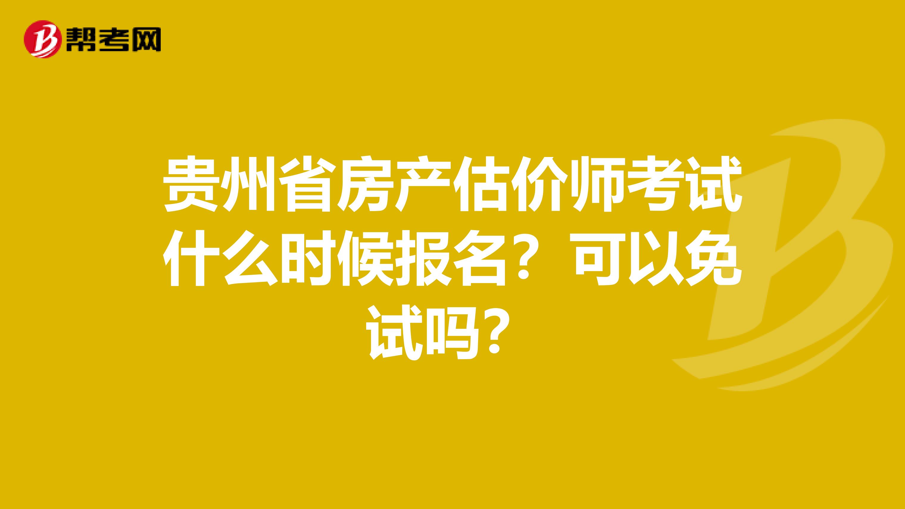 贵州省房产估价师考试什么时候报名？可以免试吗？