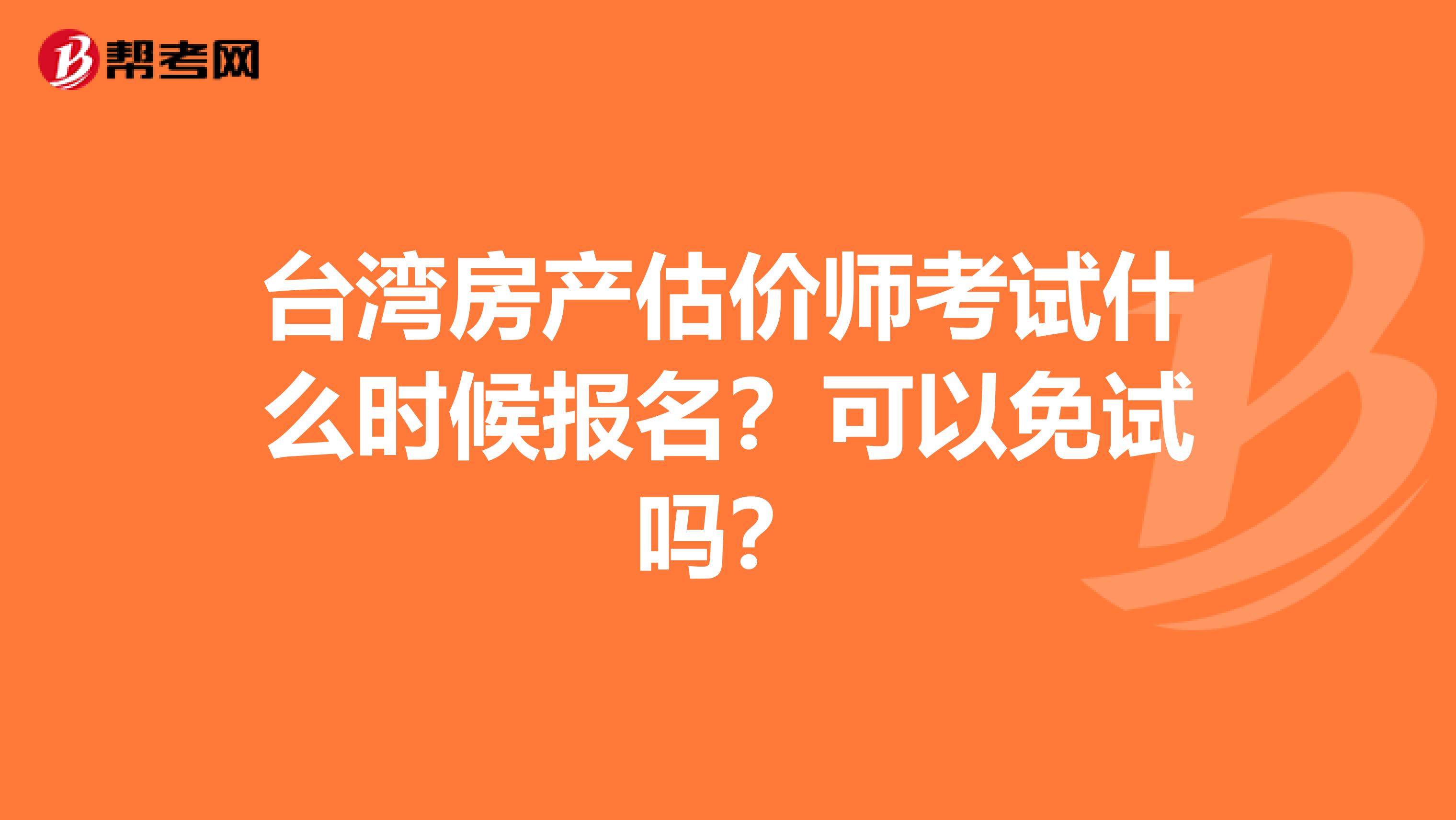 台湾房产估价师考试什么时候报名？可以免试吗？