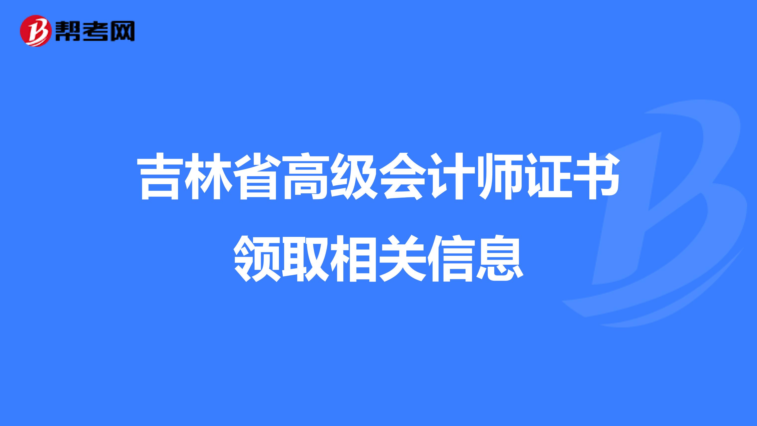 吉林省高级会计师证书领取相关信息