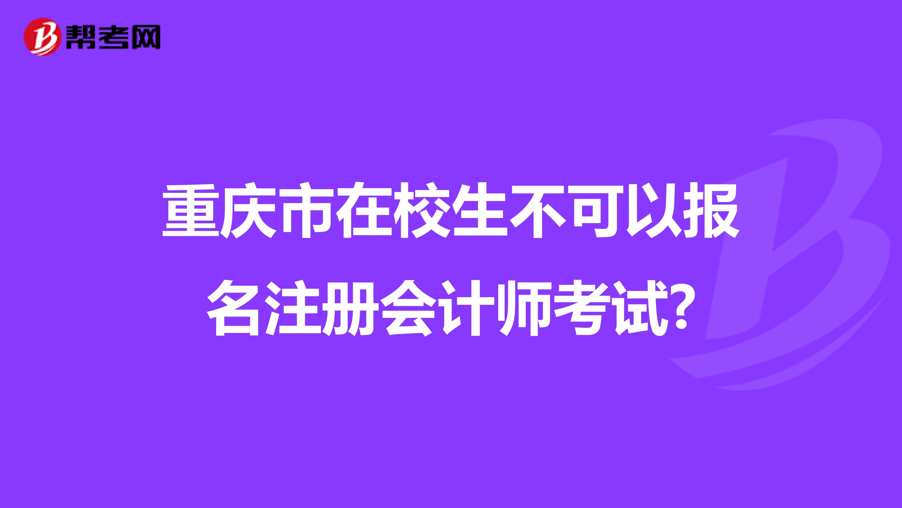 重庆市在校生不可以报名注册会计师考试?