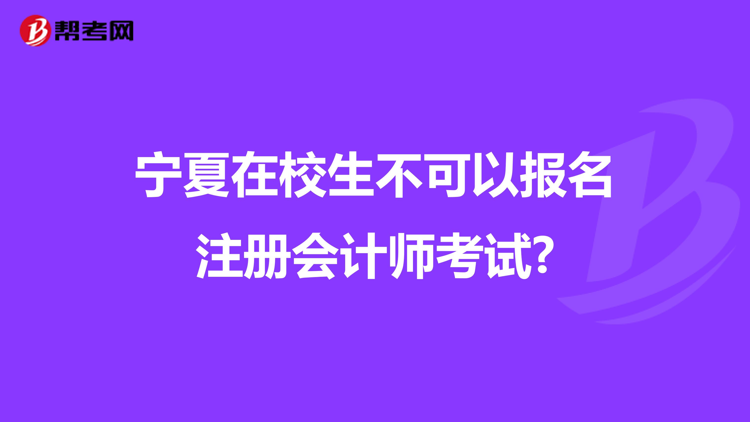 寧夏在校生不可以報名注冊會計師考試?
