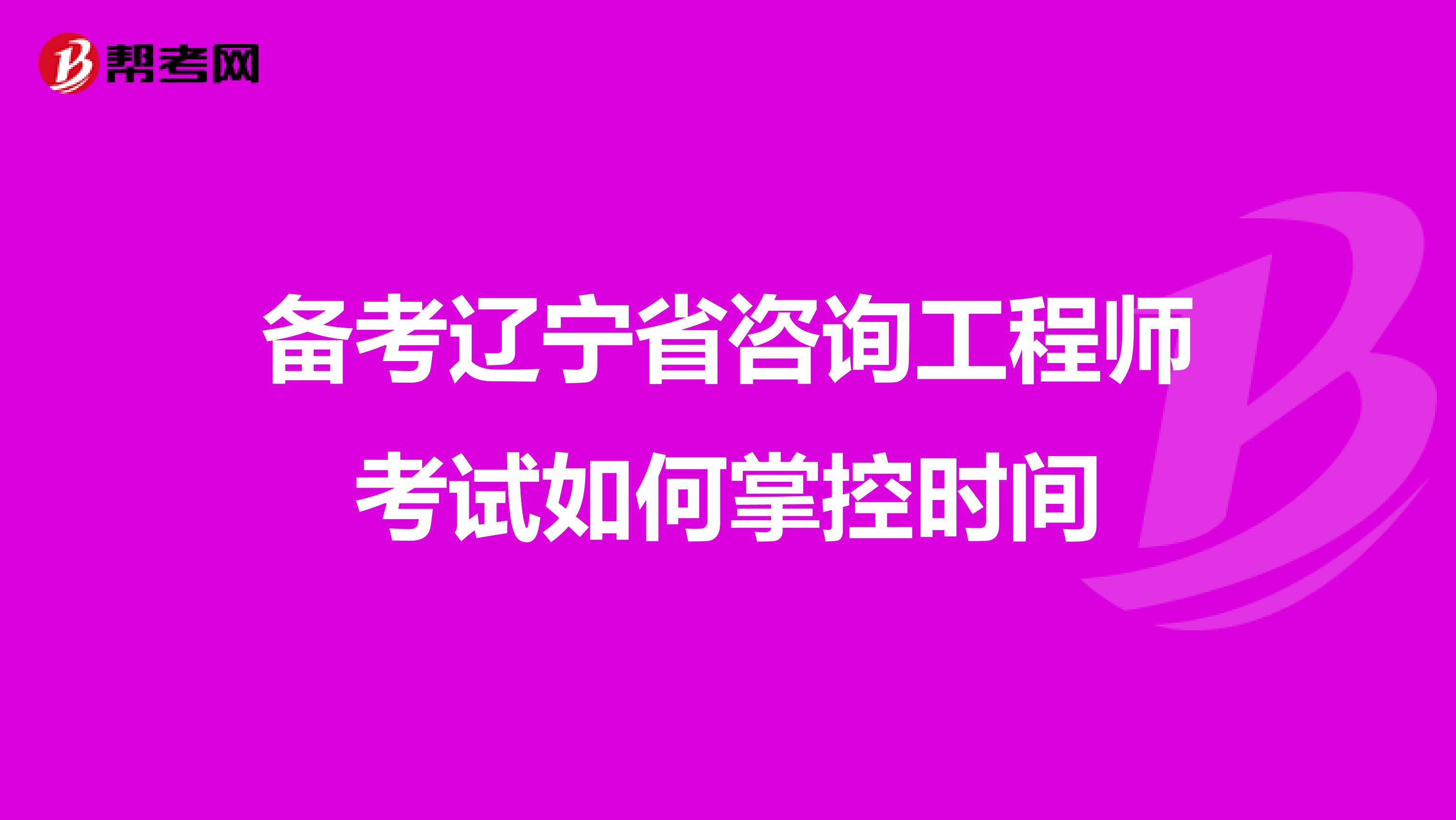 备考辽宁省咨询工程师考试如何掌控时间