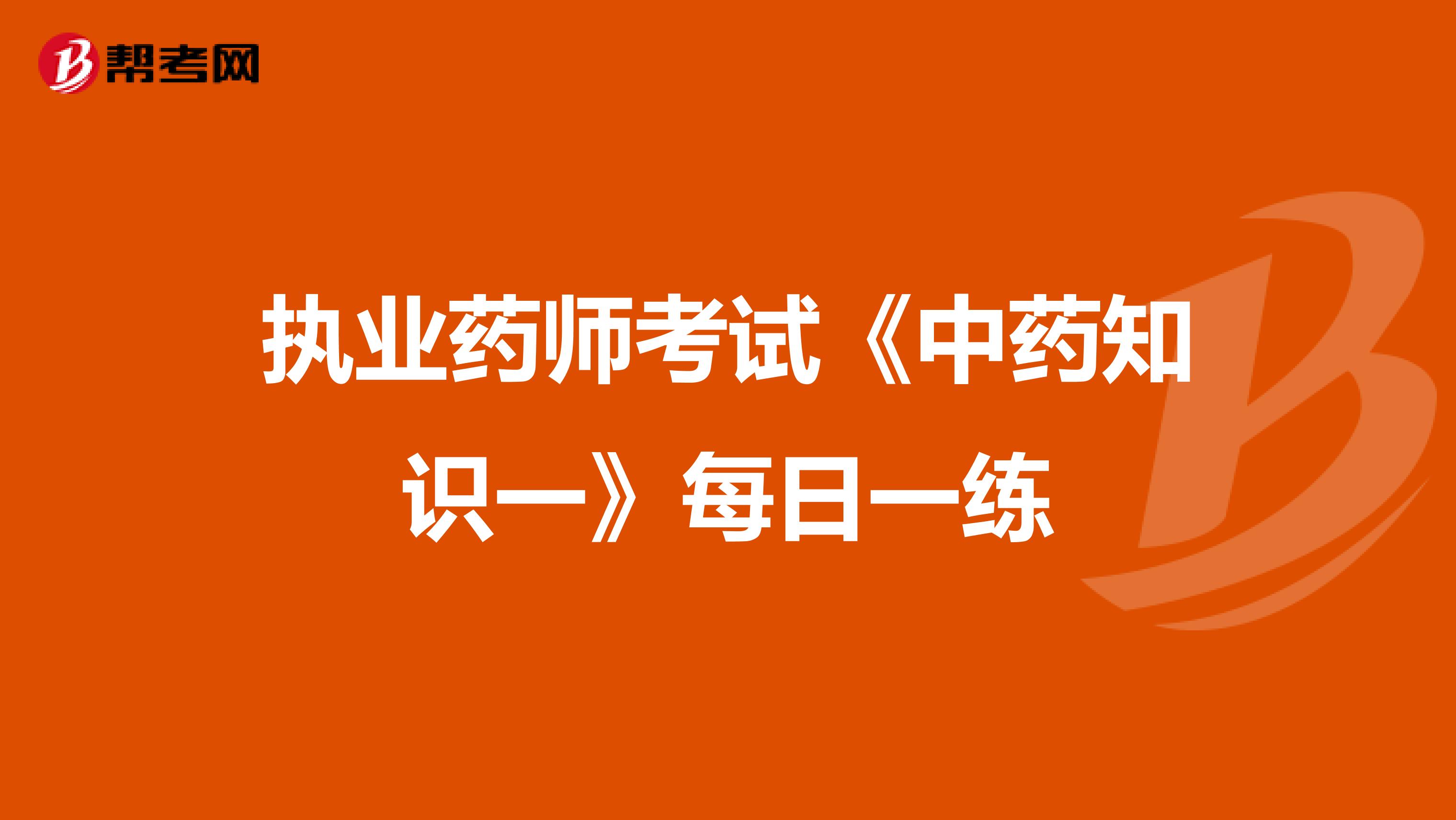 执业药师考试《中药知识一》每日一练