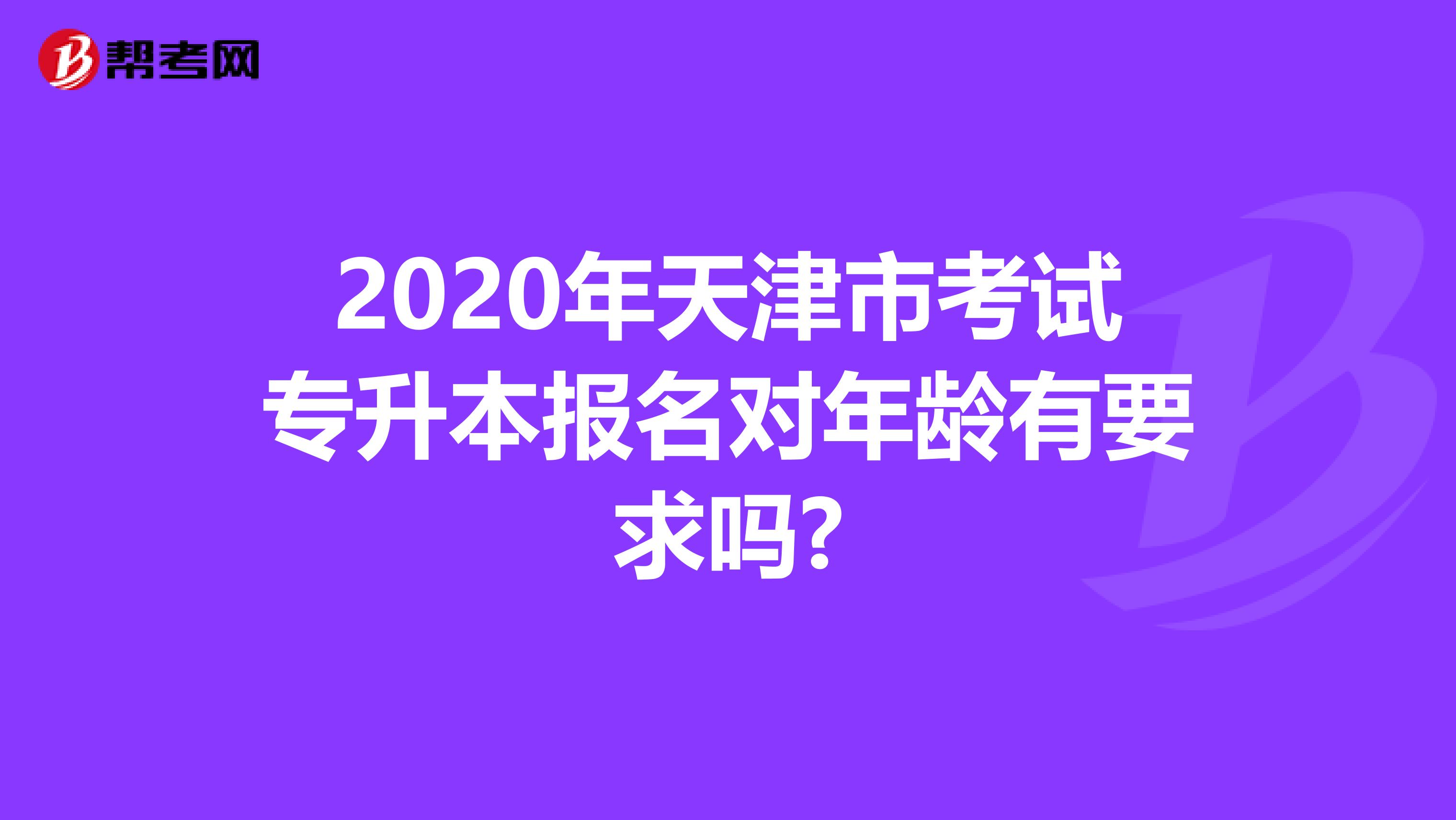 2020年天津市考试专升本报名对年龄有要求吗?