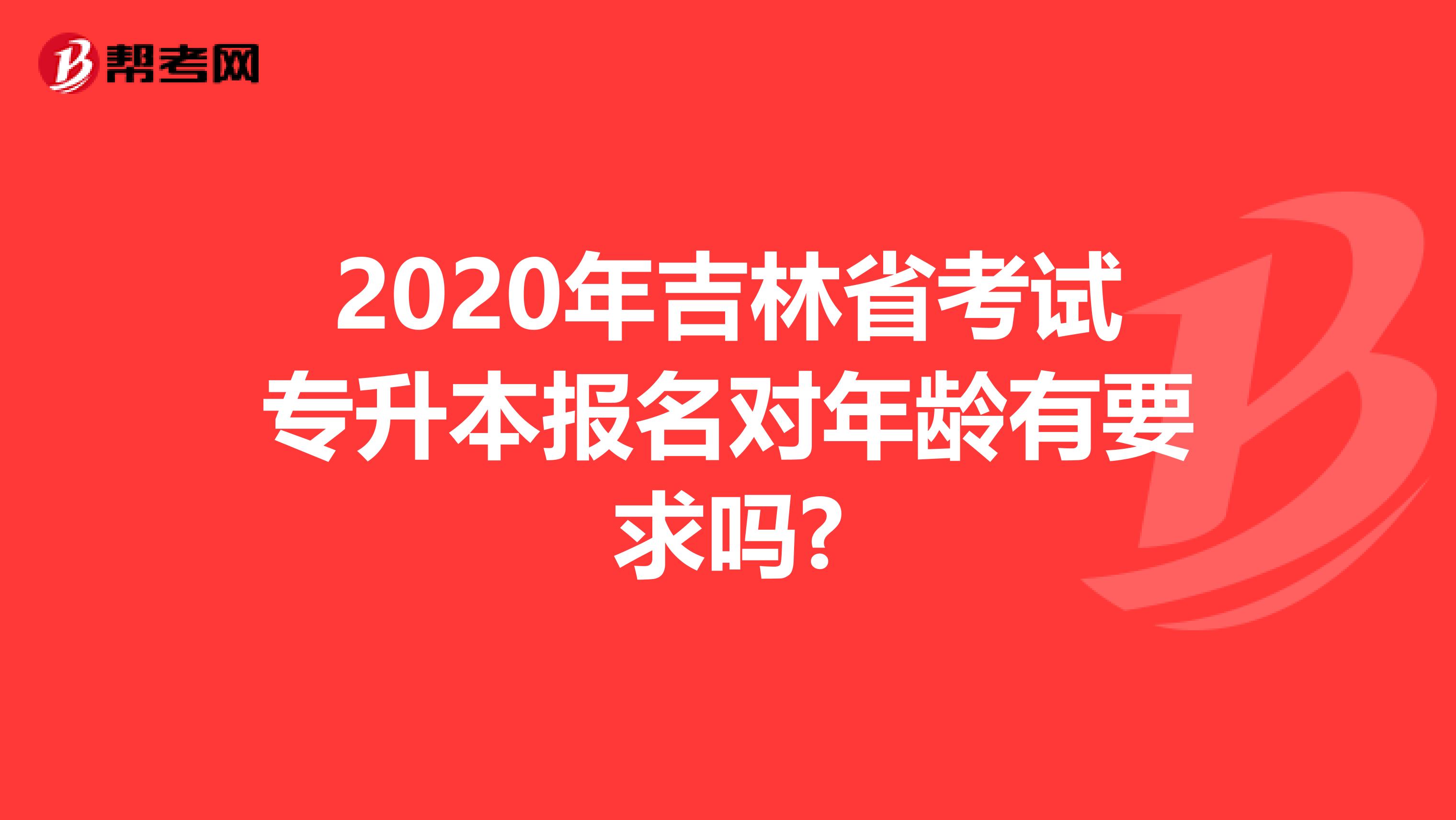 2020年吉林省考试专升本报名对年龄有要求吗?