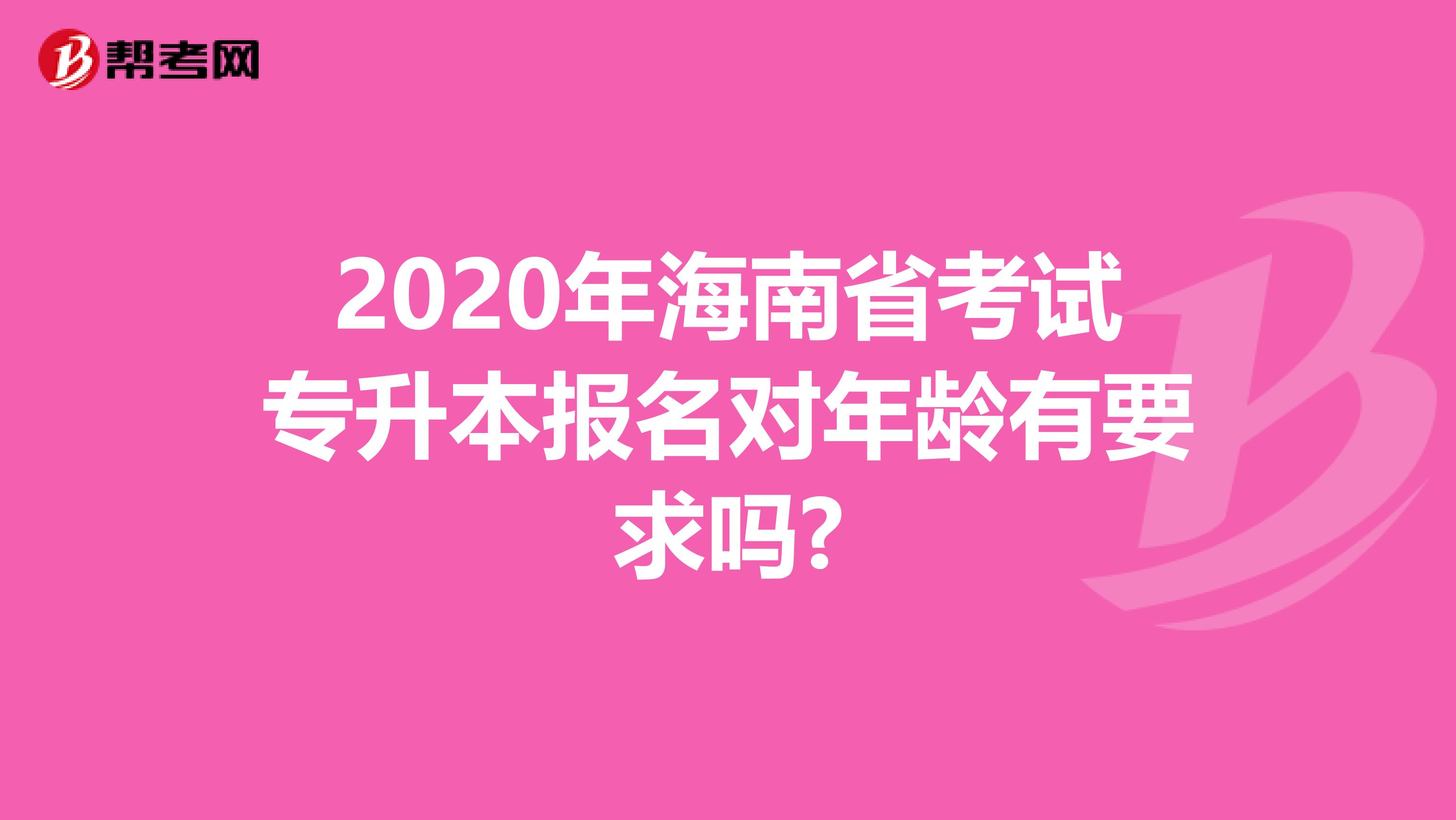 2020年海南省考试专升本报名对年龄有要求吗?