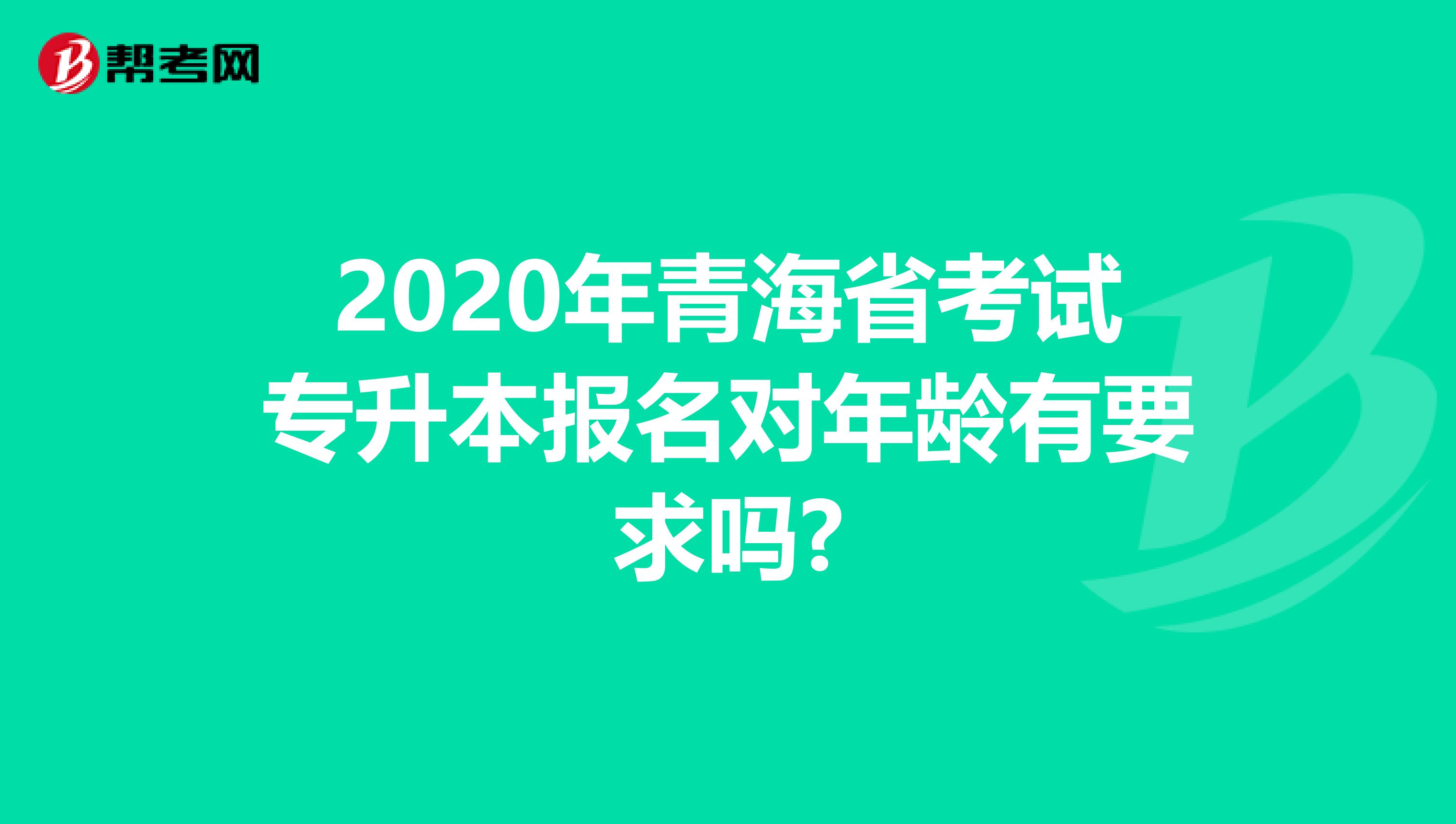 2020年青海省考试专升本报名对年龄有要求吗?