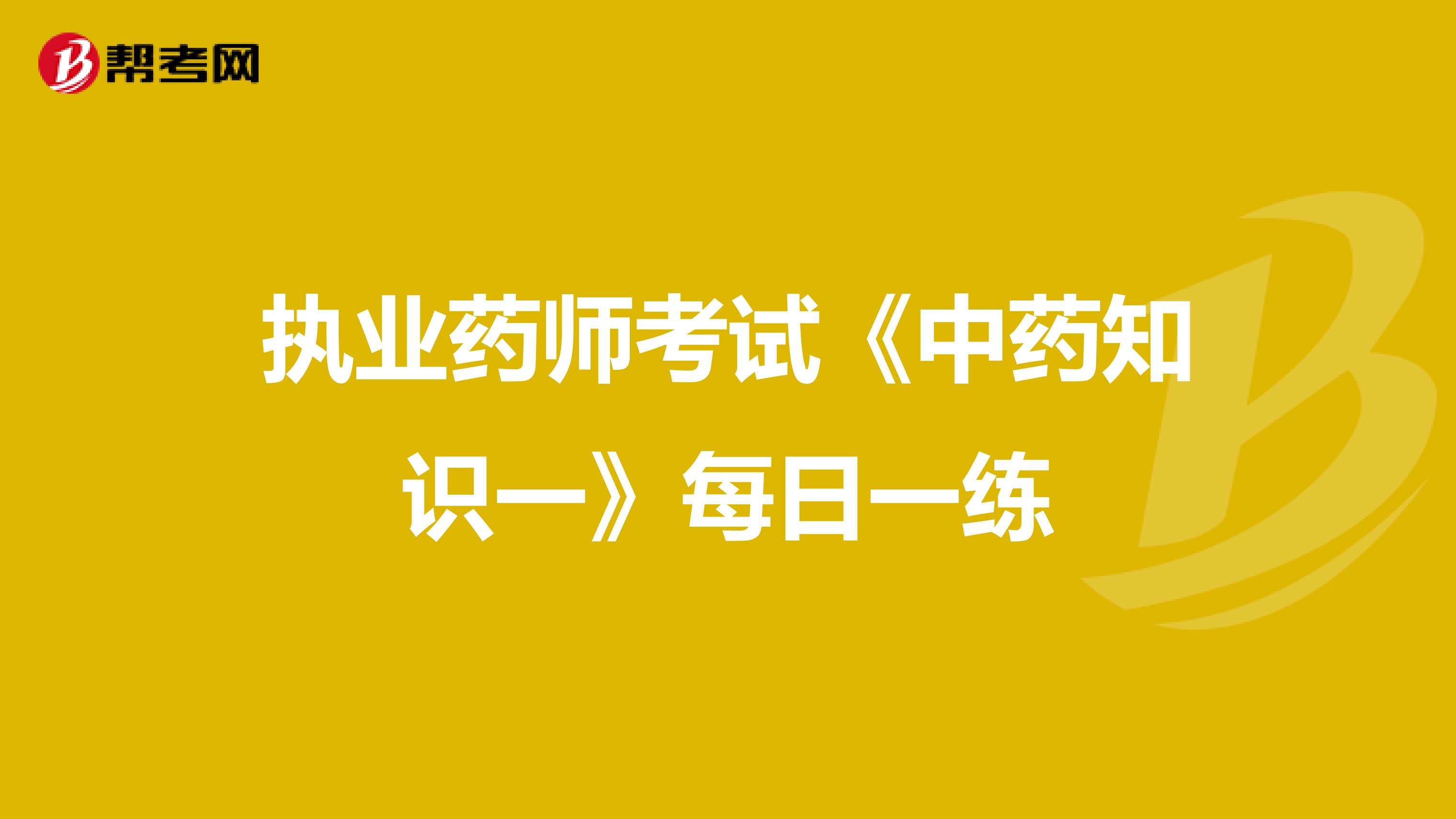 执业药师考试《中药知识一》每日一练