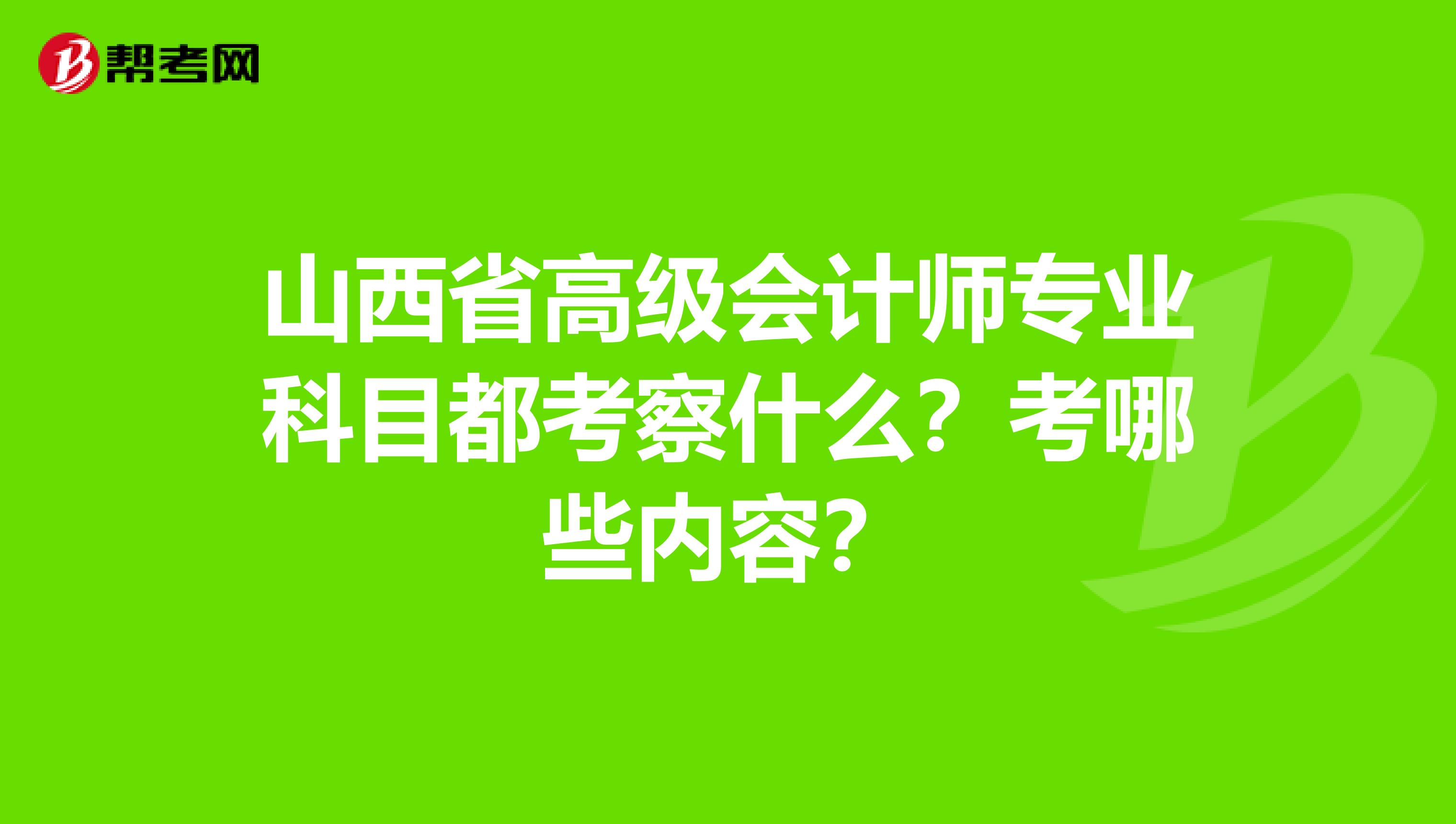山西省高级会计师专业科目都考察什么？考哪些内容？