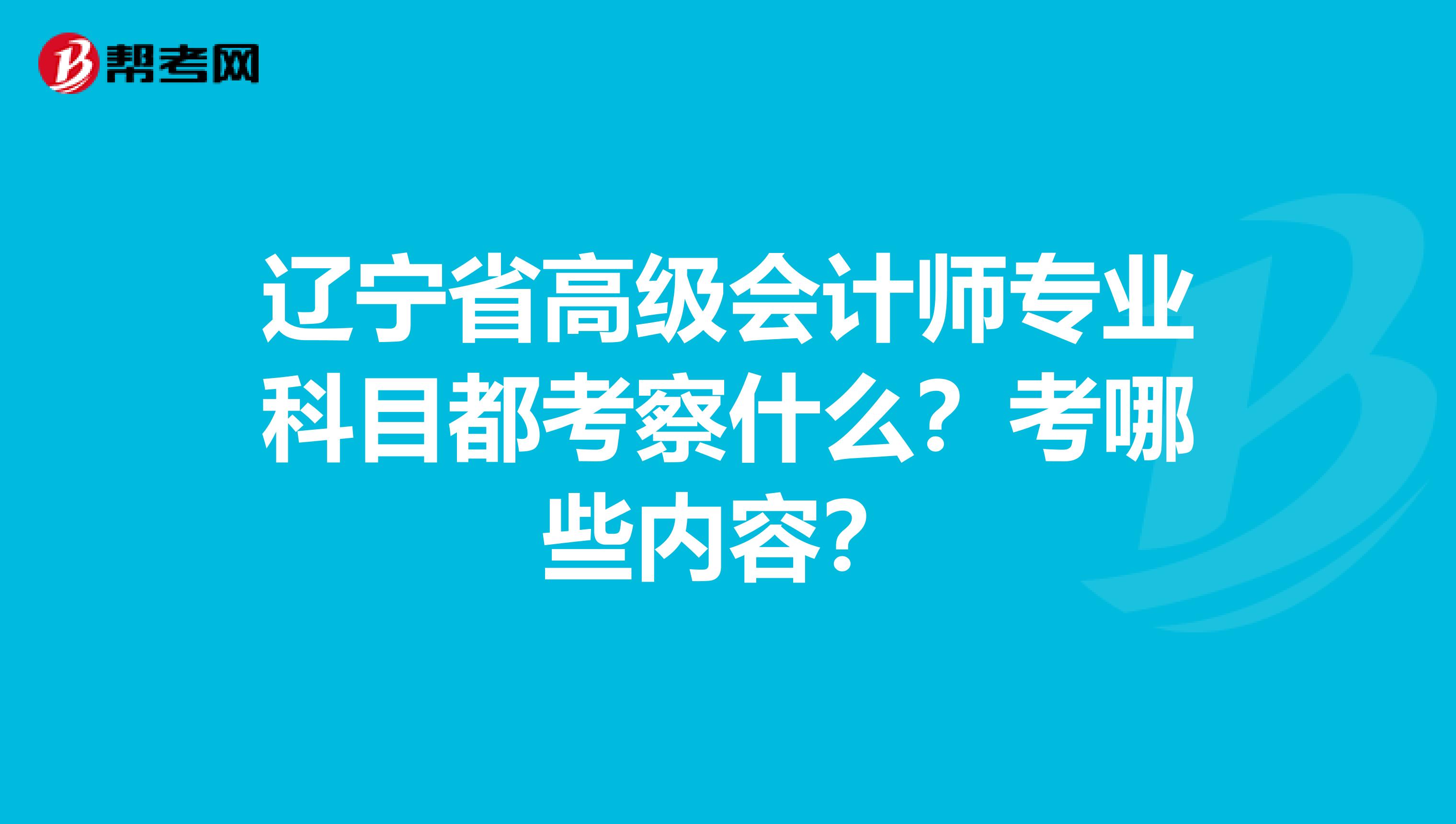 辽宁省高级会计师专业科目都考察什么？考哪些内容？