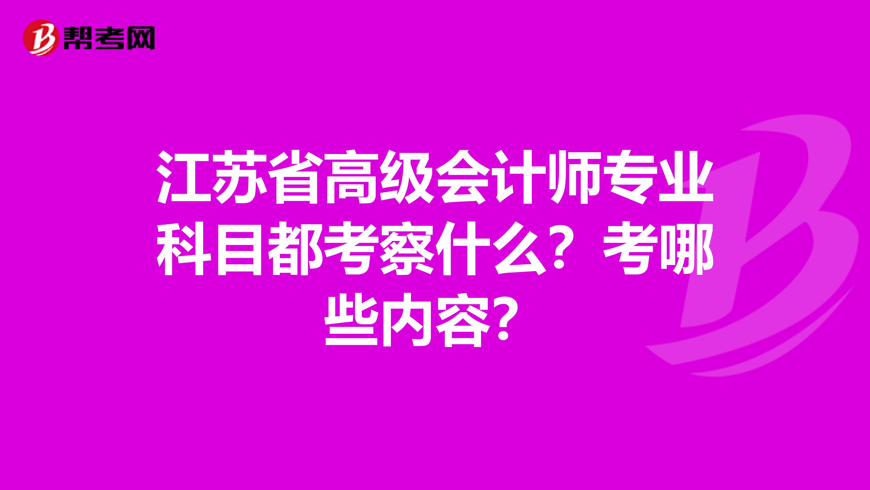 江苏省高级会计师专业科目都考察什么？考哪些内容？