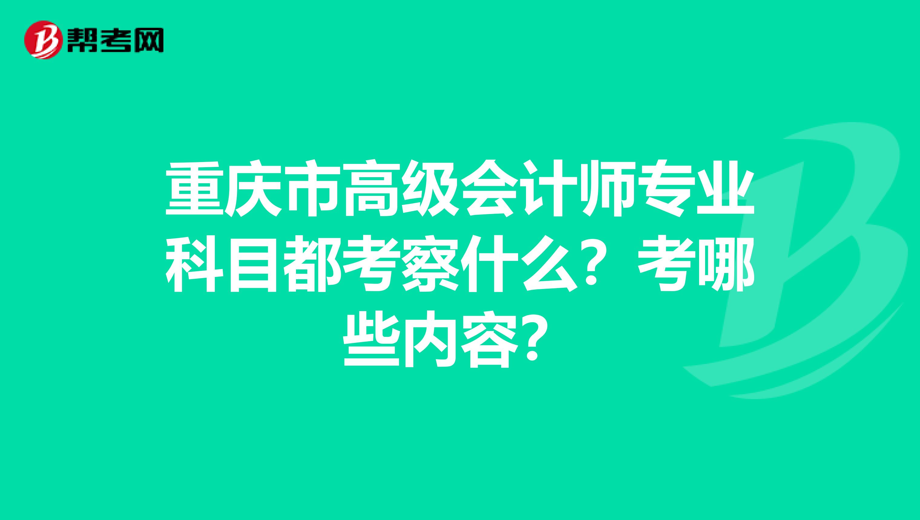 重慶市高級會計師專業(yè)科目都考察什么？考哪些內(nèi)容？