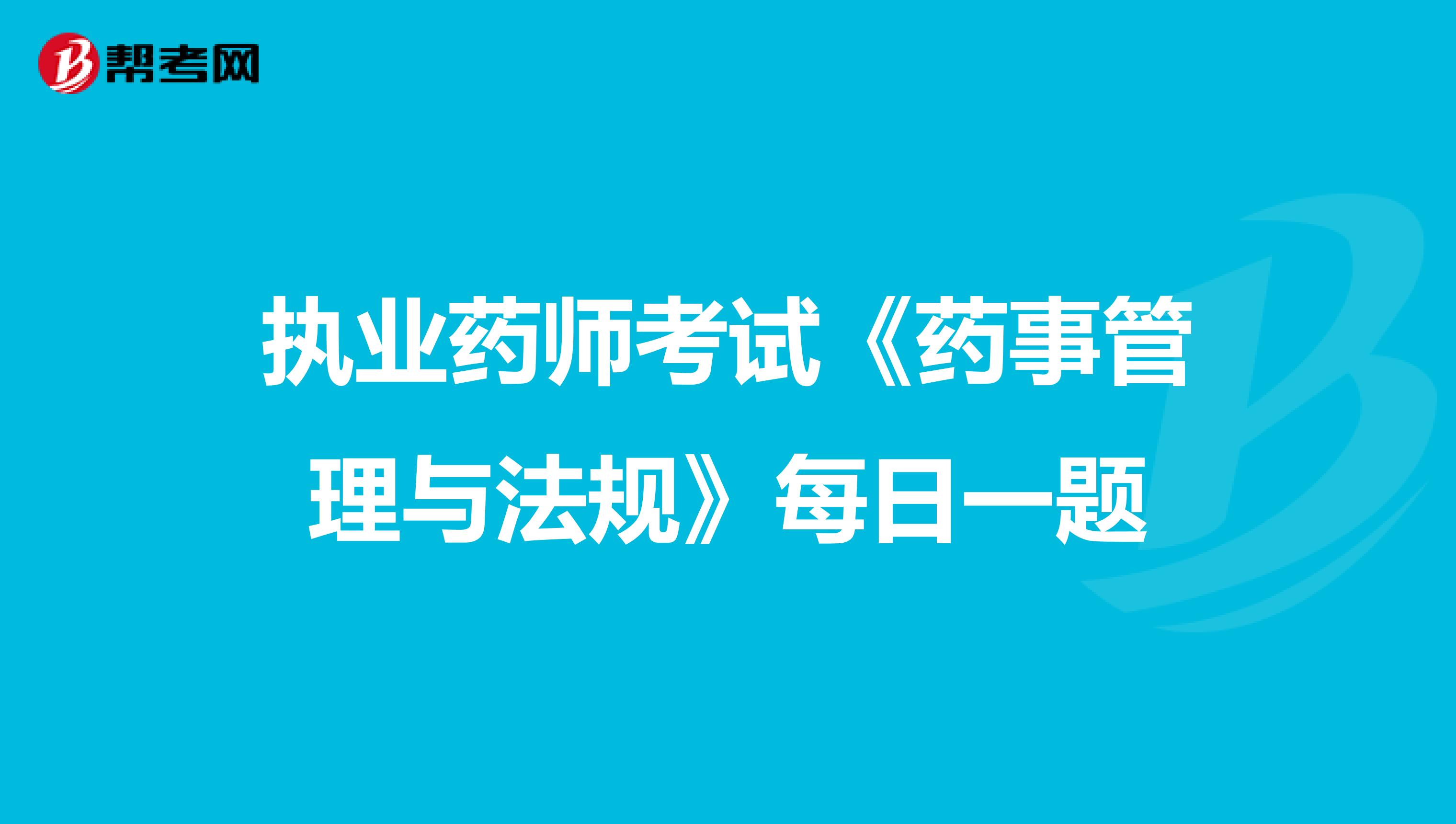 执业药师考试《药事管理与法规》每日一题