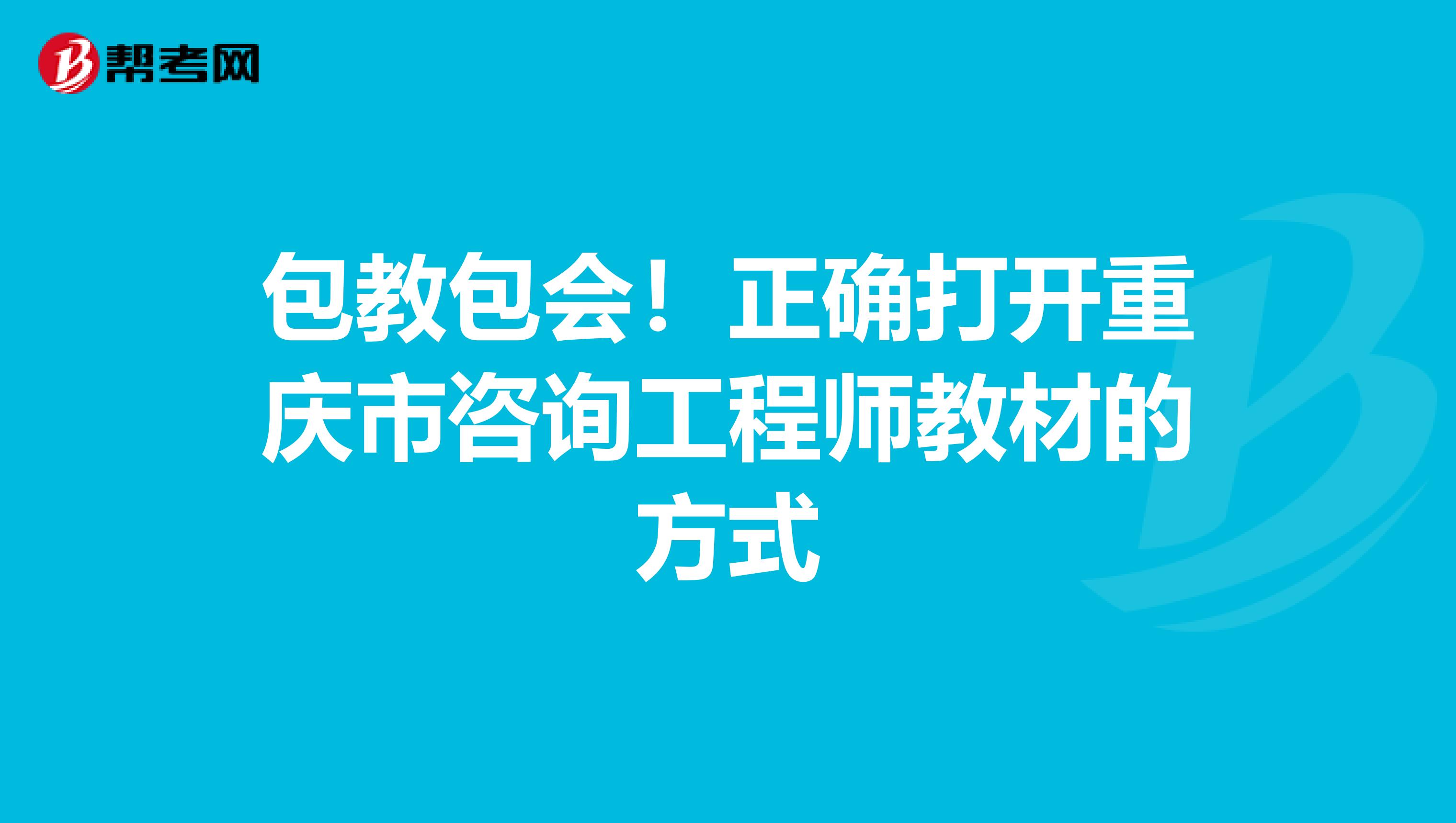 包教包会！正确打开重庆市咨询工程师教材的方式