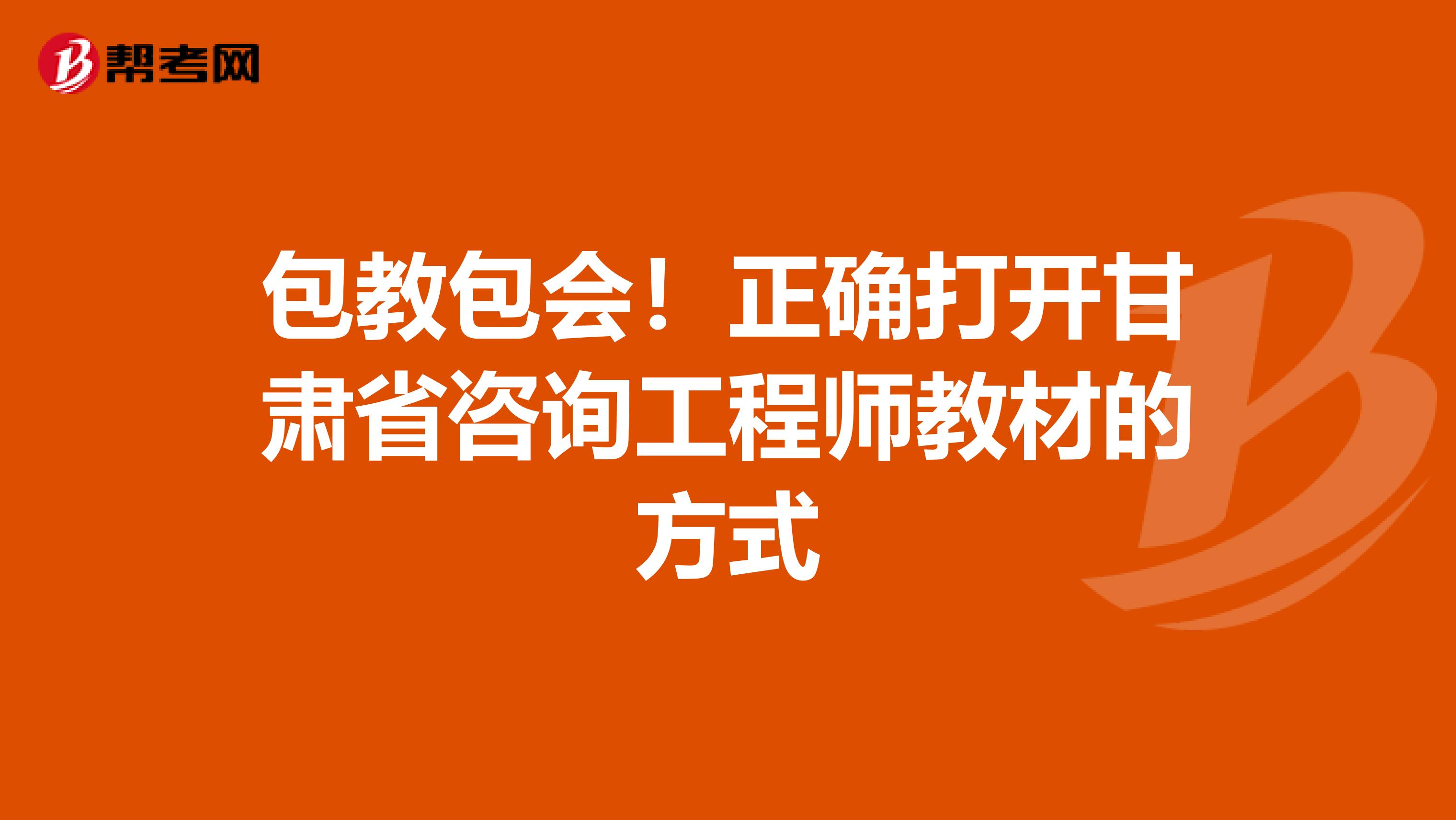 包教包会！正确打开甘肃省咨询工程师教材的方式
