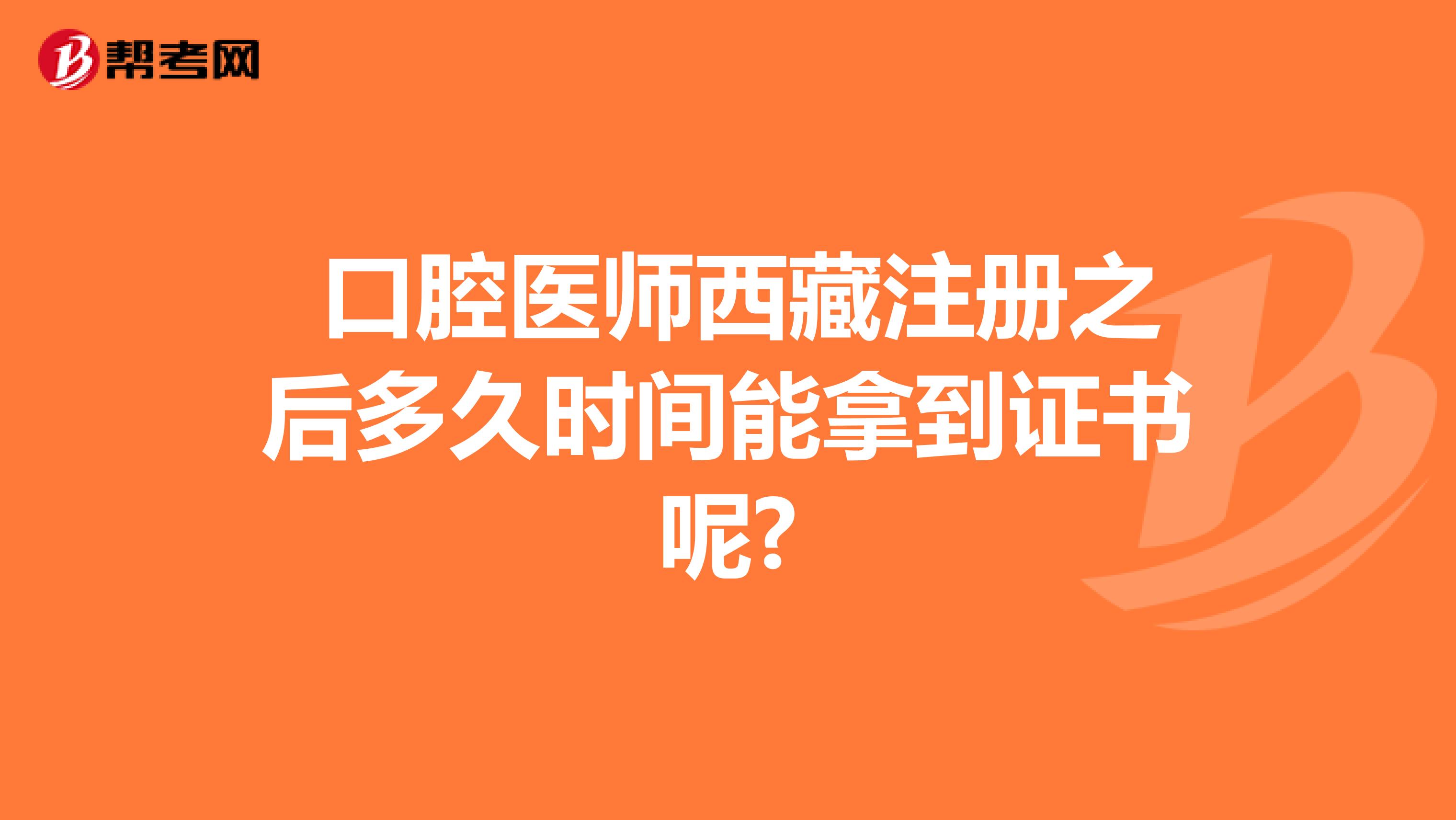  口腔医师西藏注册之后多久时间能拿到证书呢?