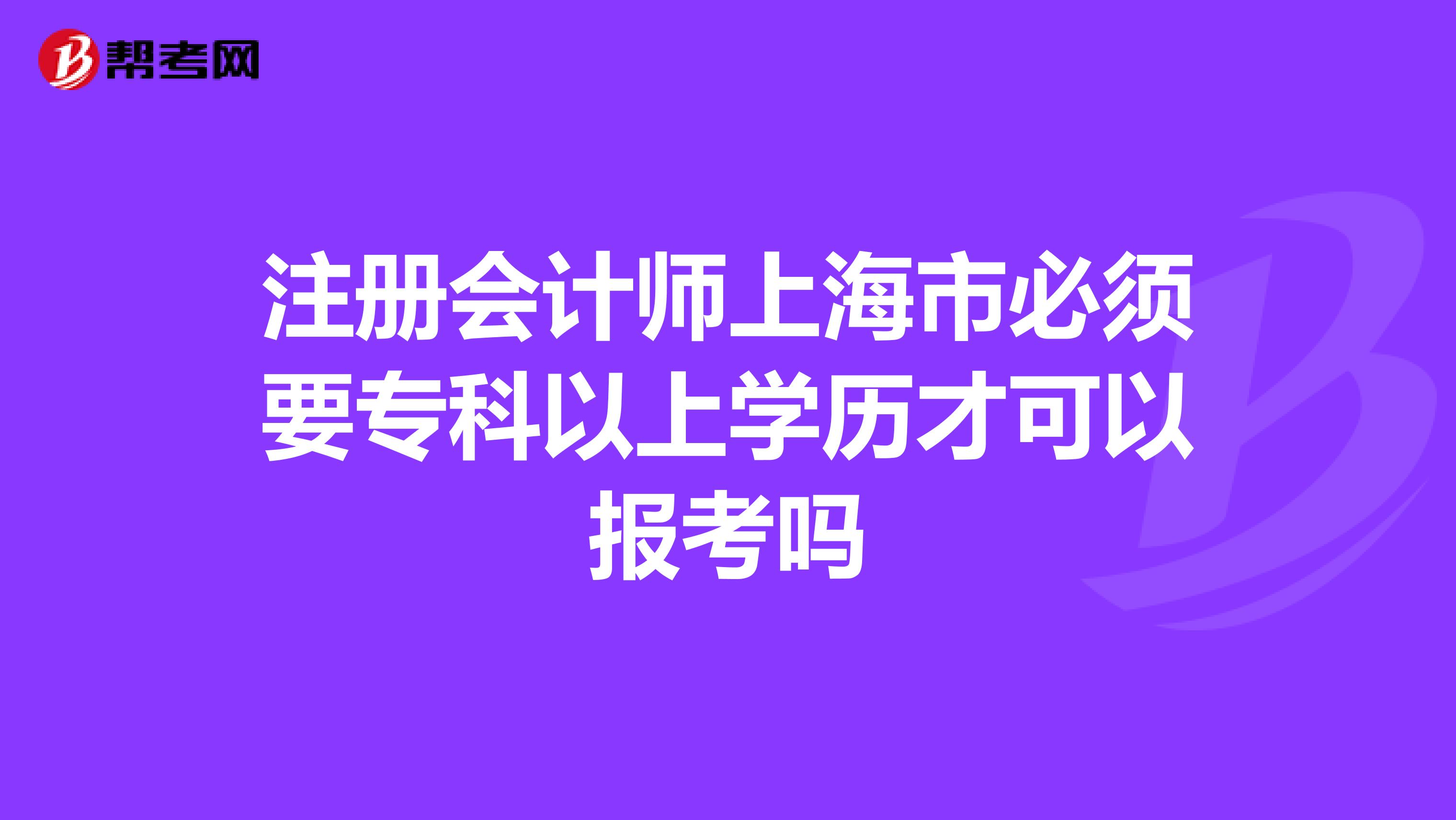 注册会计师上海市必须要专科以上学历才可以报考吗
