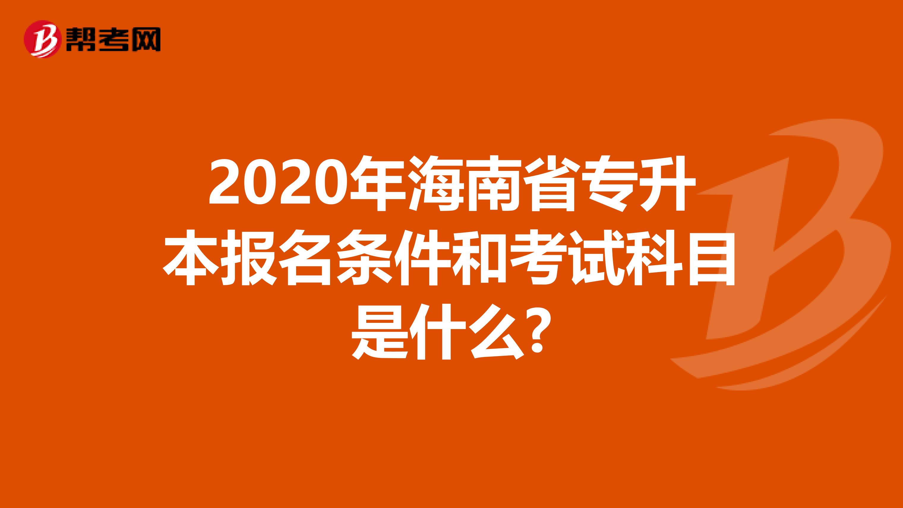 2020年海南省专升本报名条件和考试科目是什么?