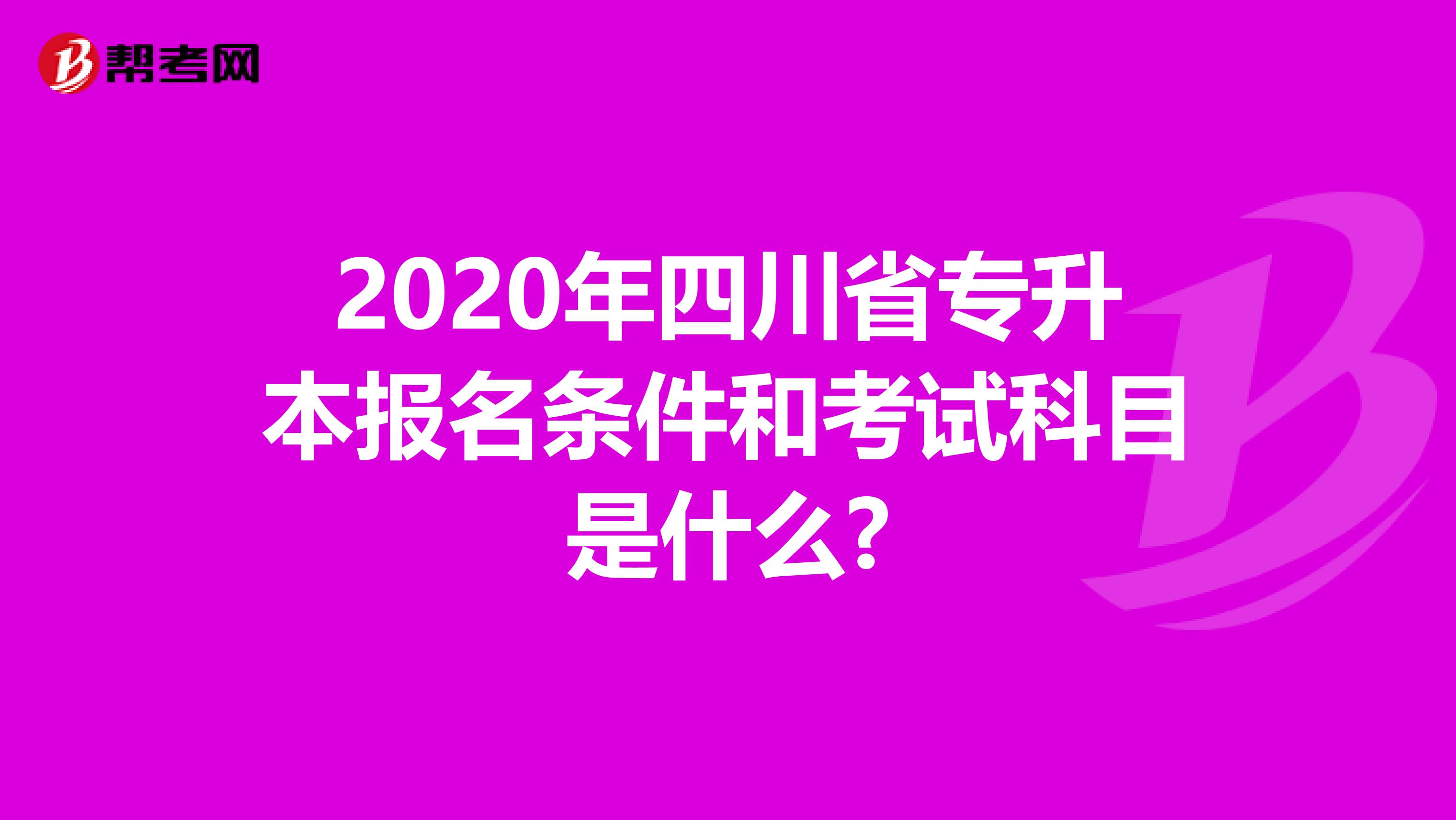 2020年四川省专升本报名条件和考试科目是什么?