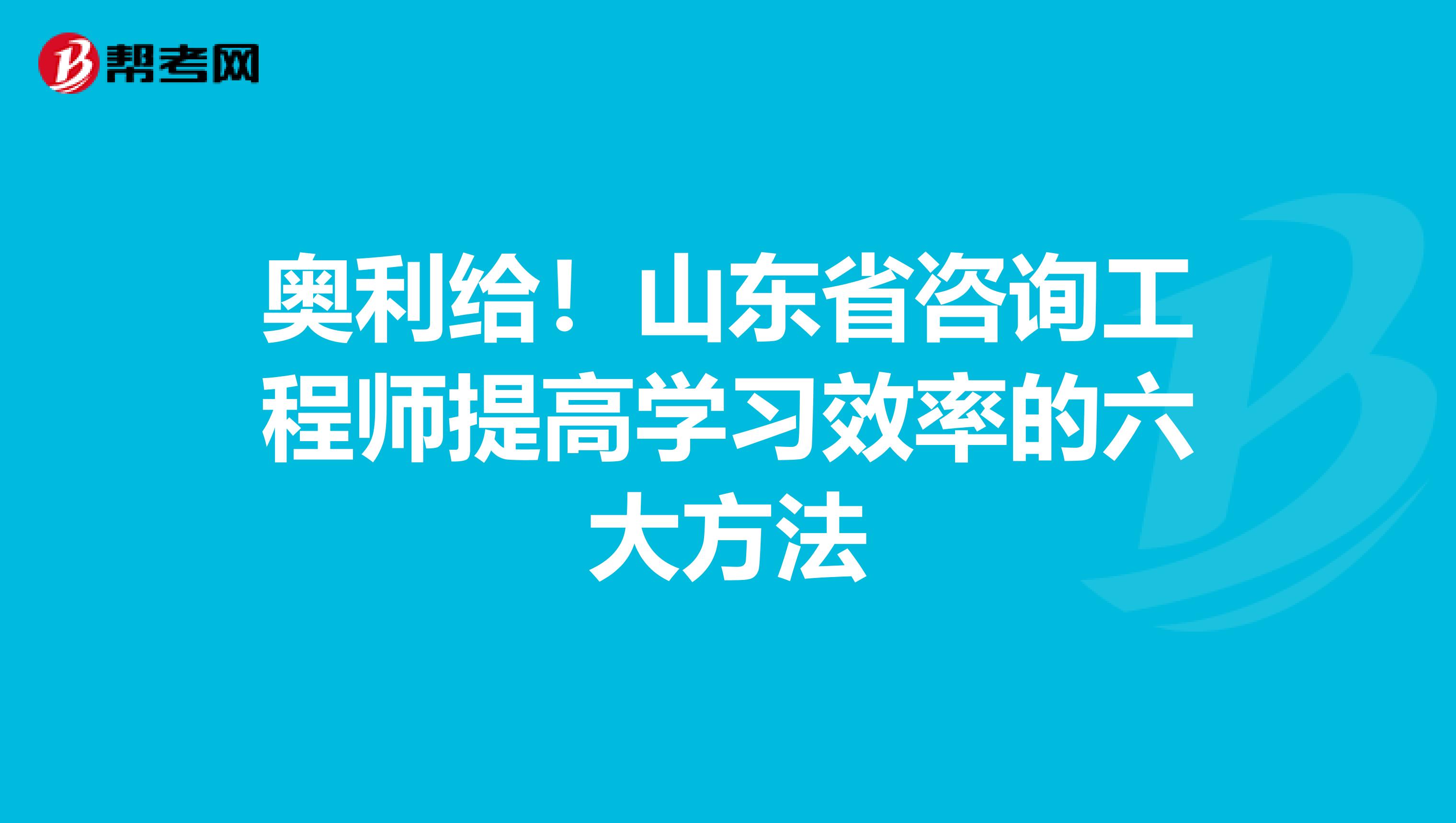 奥利给！山东省咨询工程师提高学习效率的六大方法