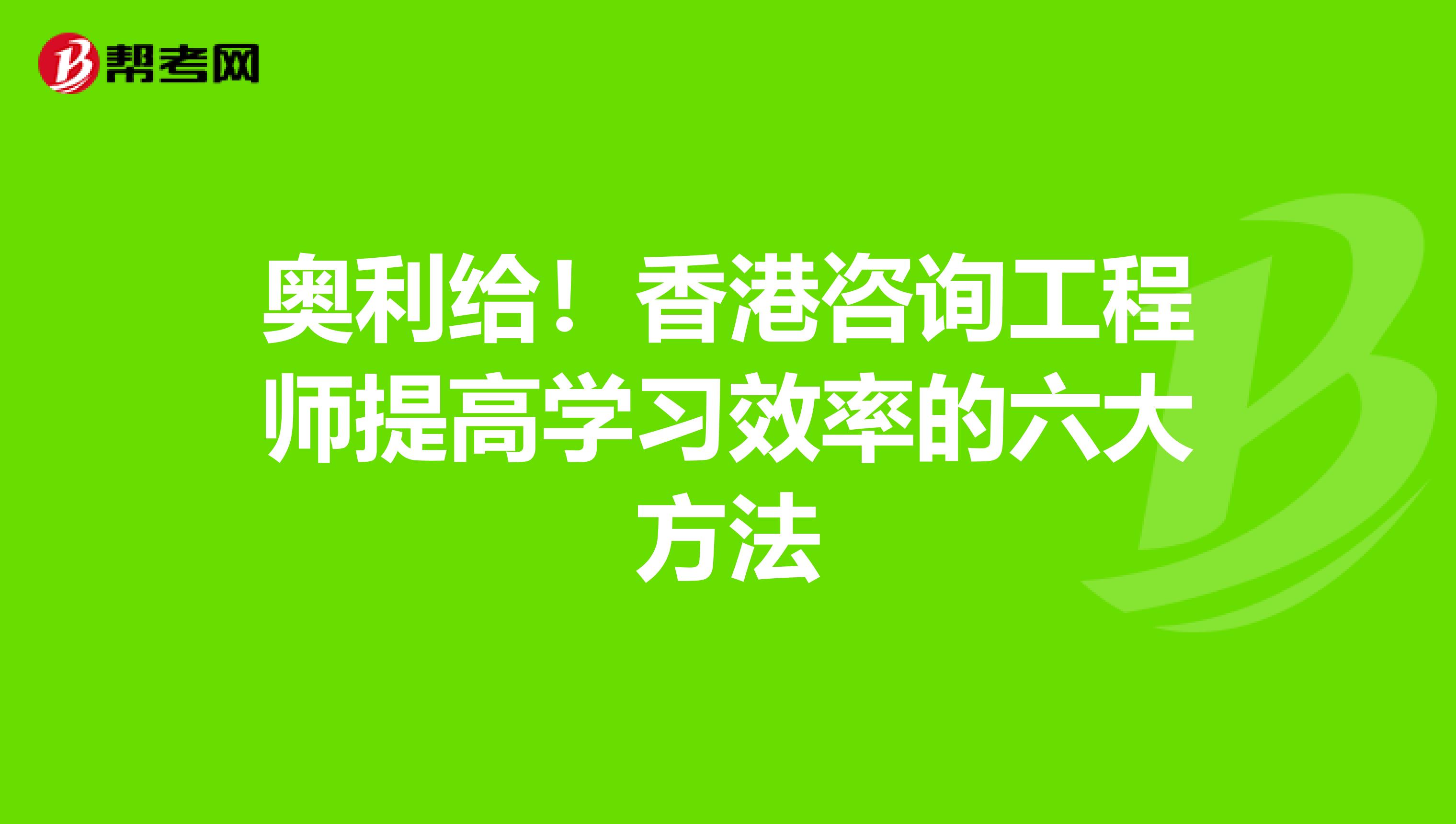 奥利给！香港咨询工程师提高学习效率的六大方法