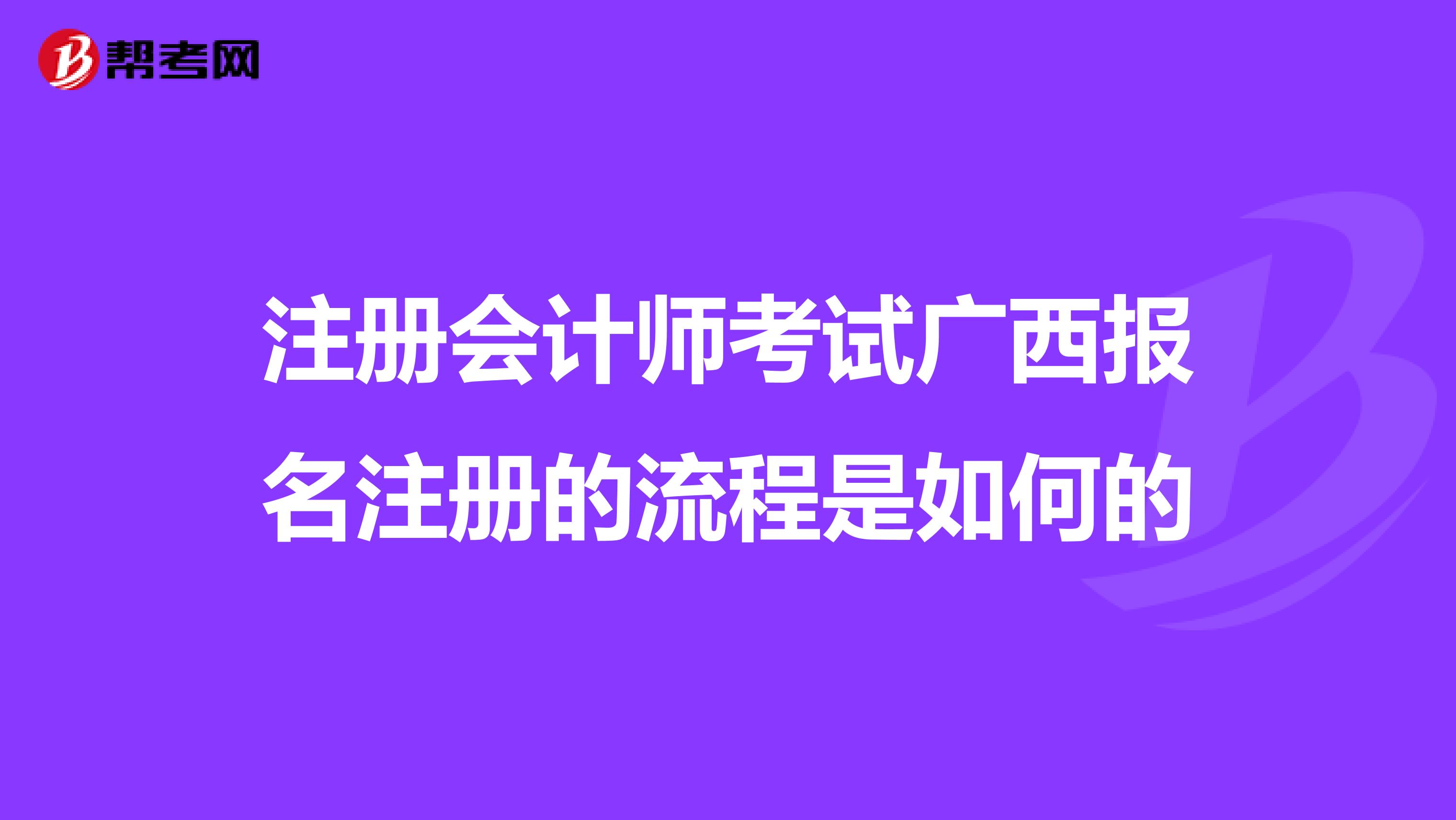 注册会计师考试广西报名注册的流程是如何的