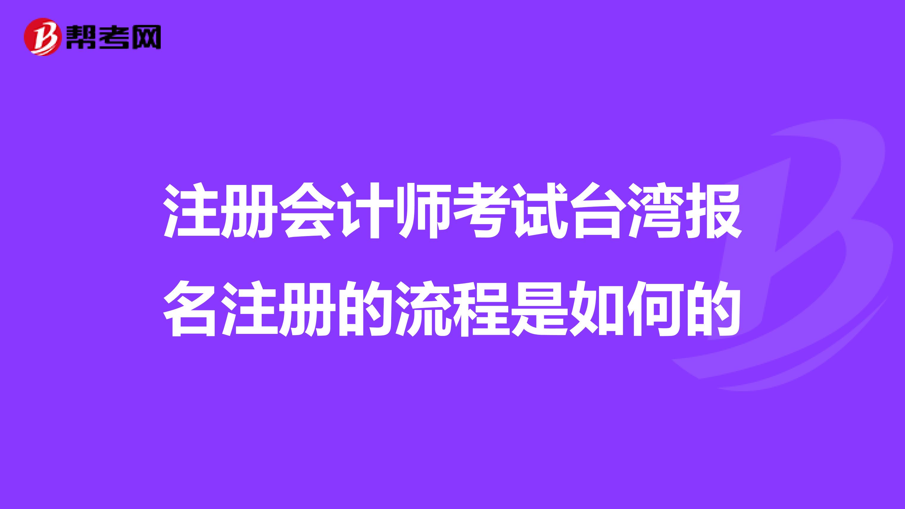 注冊會計師考試臺灣報名注冊的流程是如何的