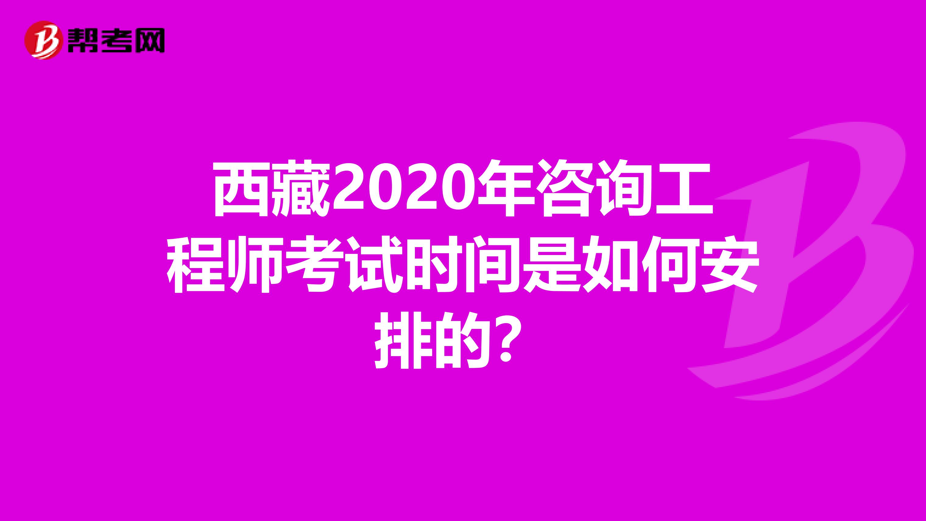 西藏2020年咨询工程师考试时间是如何安排的？