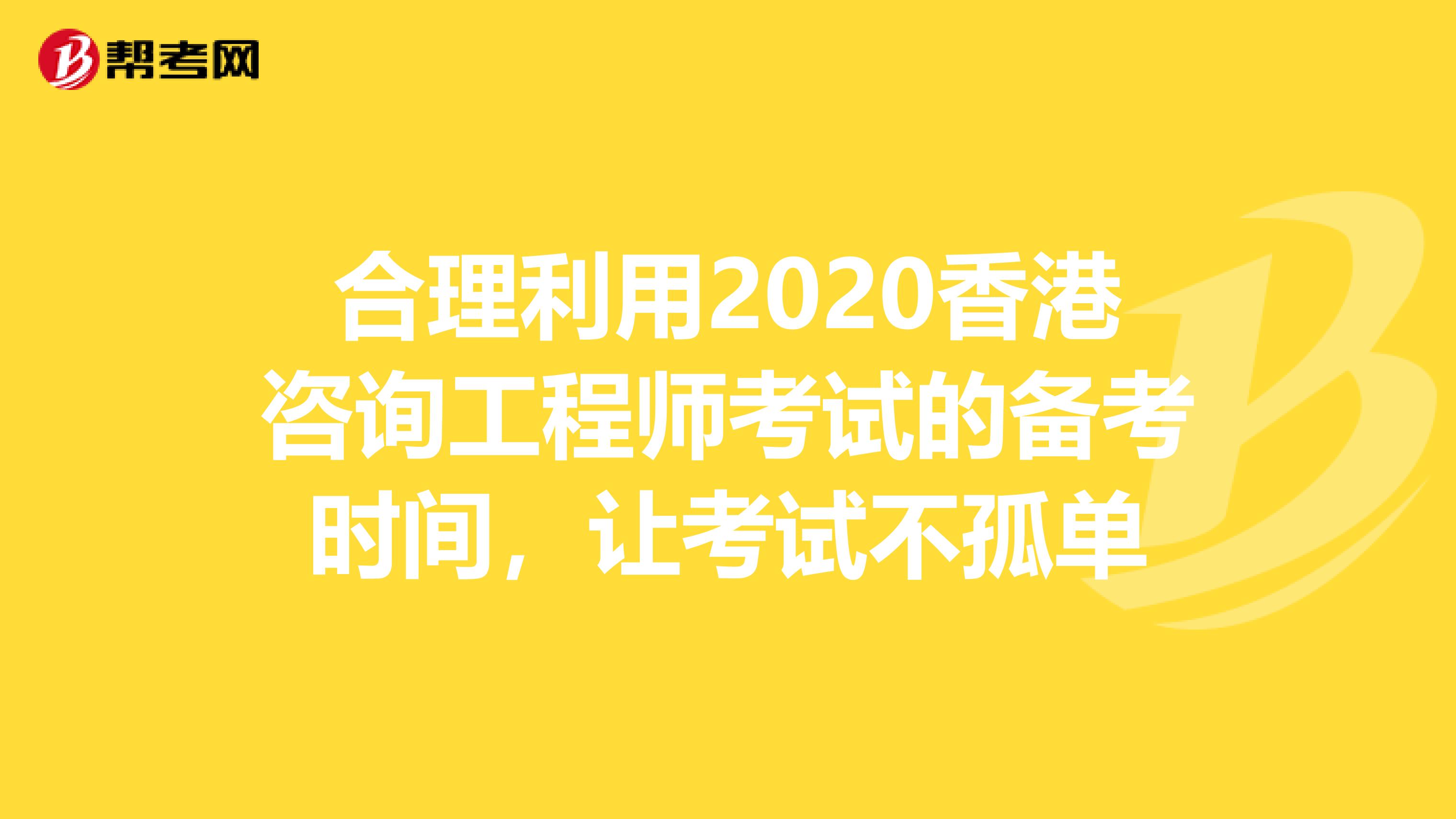 合理利用2020香港咨询工程师考试的备考时间，让考试不孤单