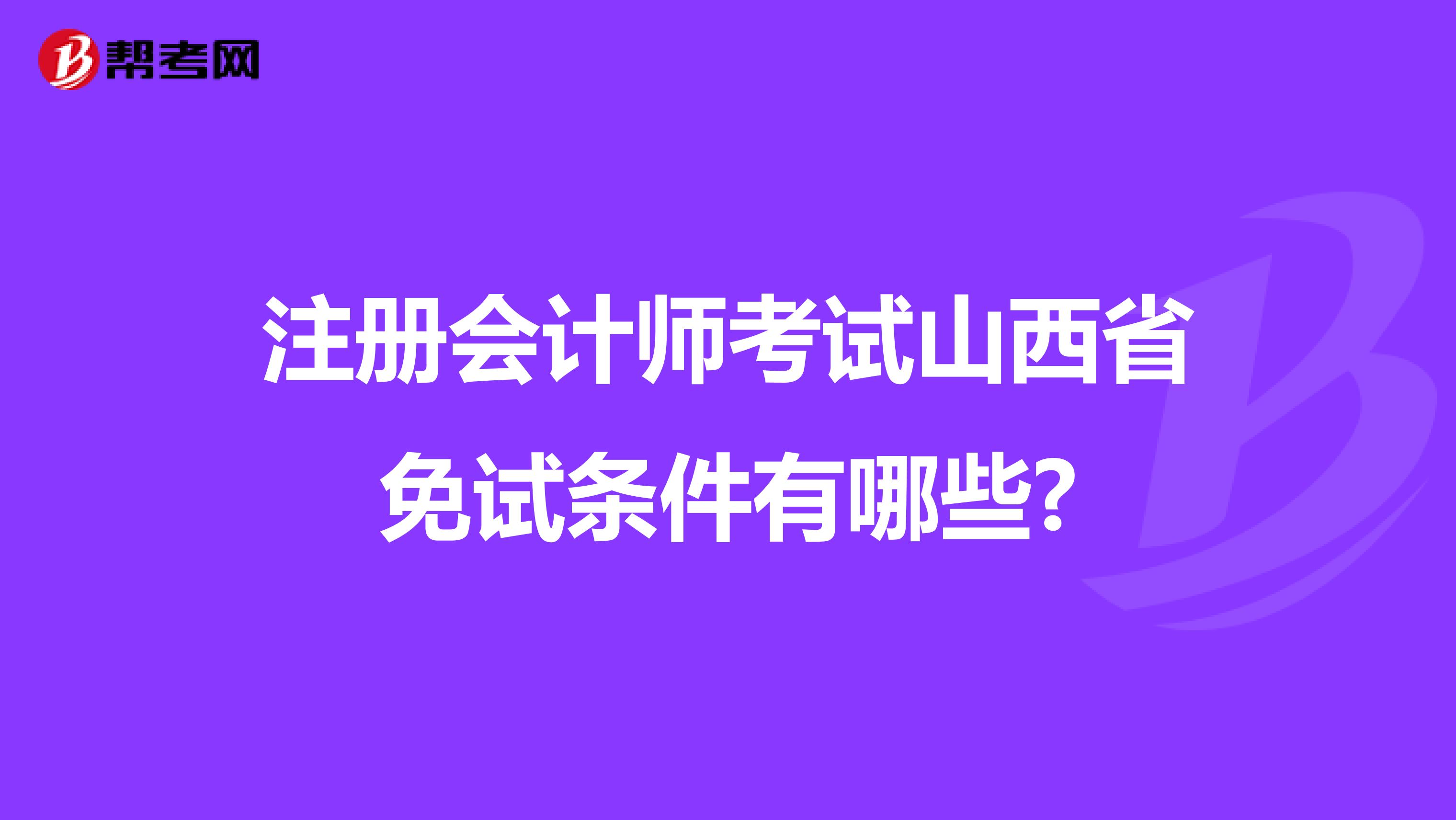 注冊會計師考試山西省免試條件有哪些?