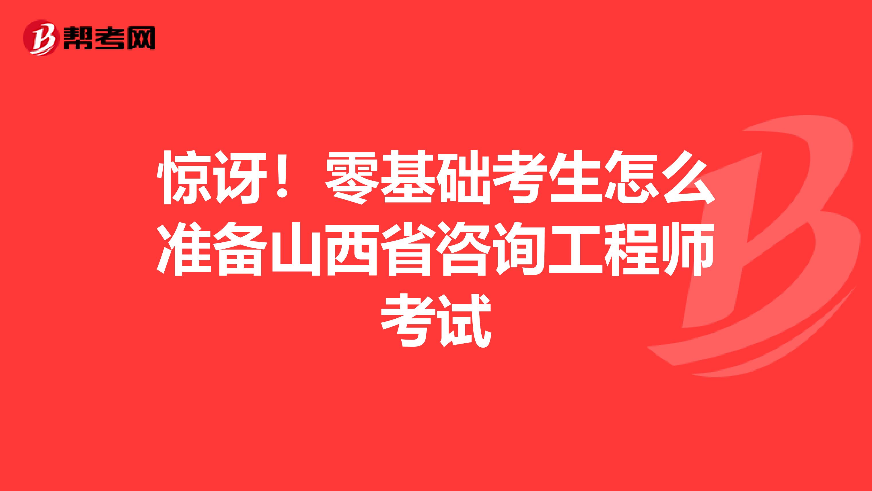 惊讶！零基础考生怎么准备山西省咨询工程师考试