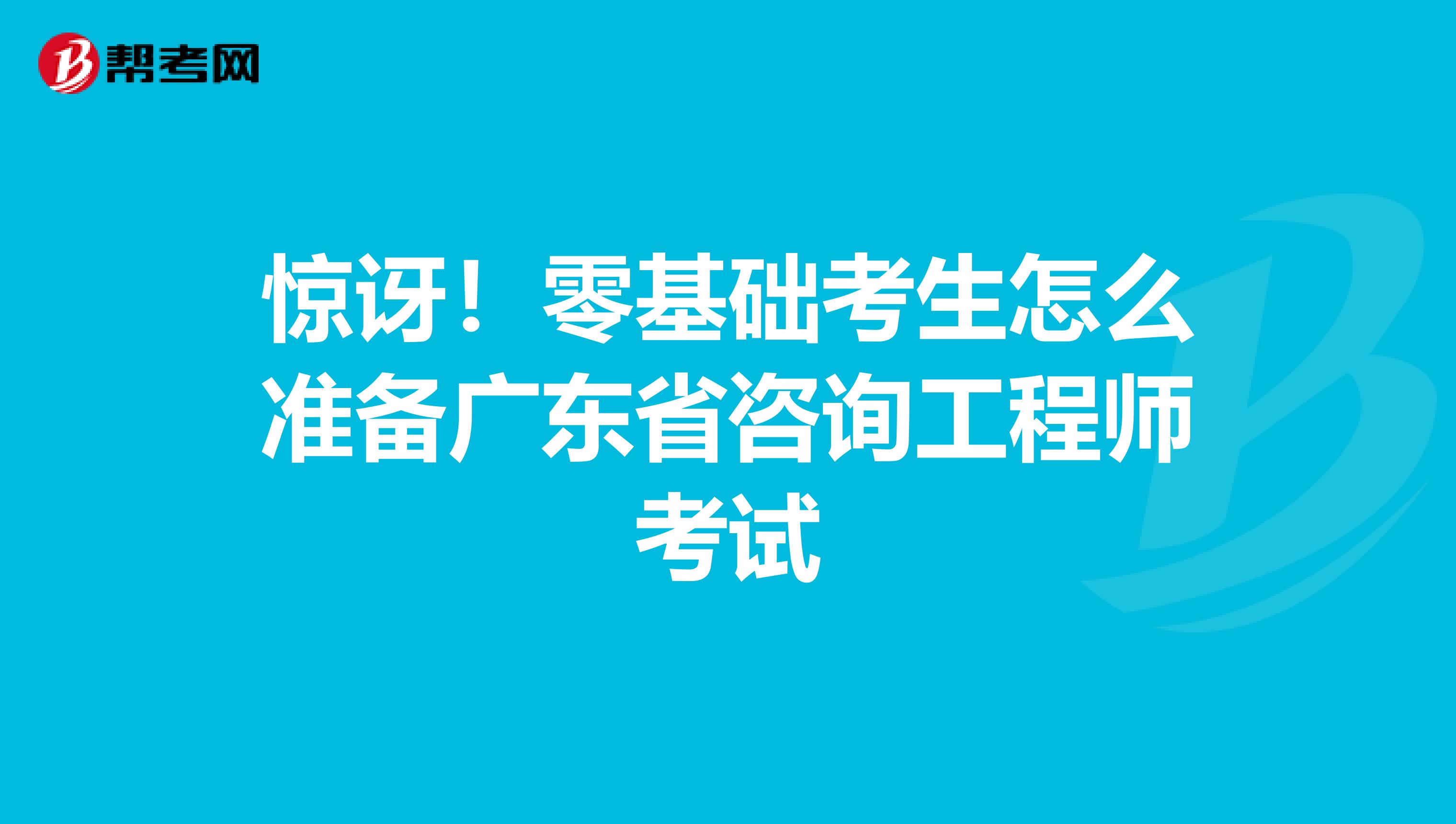 惊讶！零基础考生怎么准备广东省咨询工程师考试