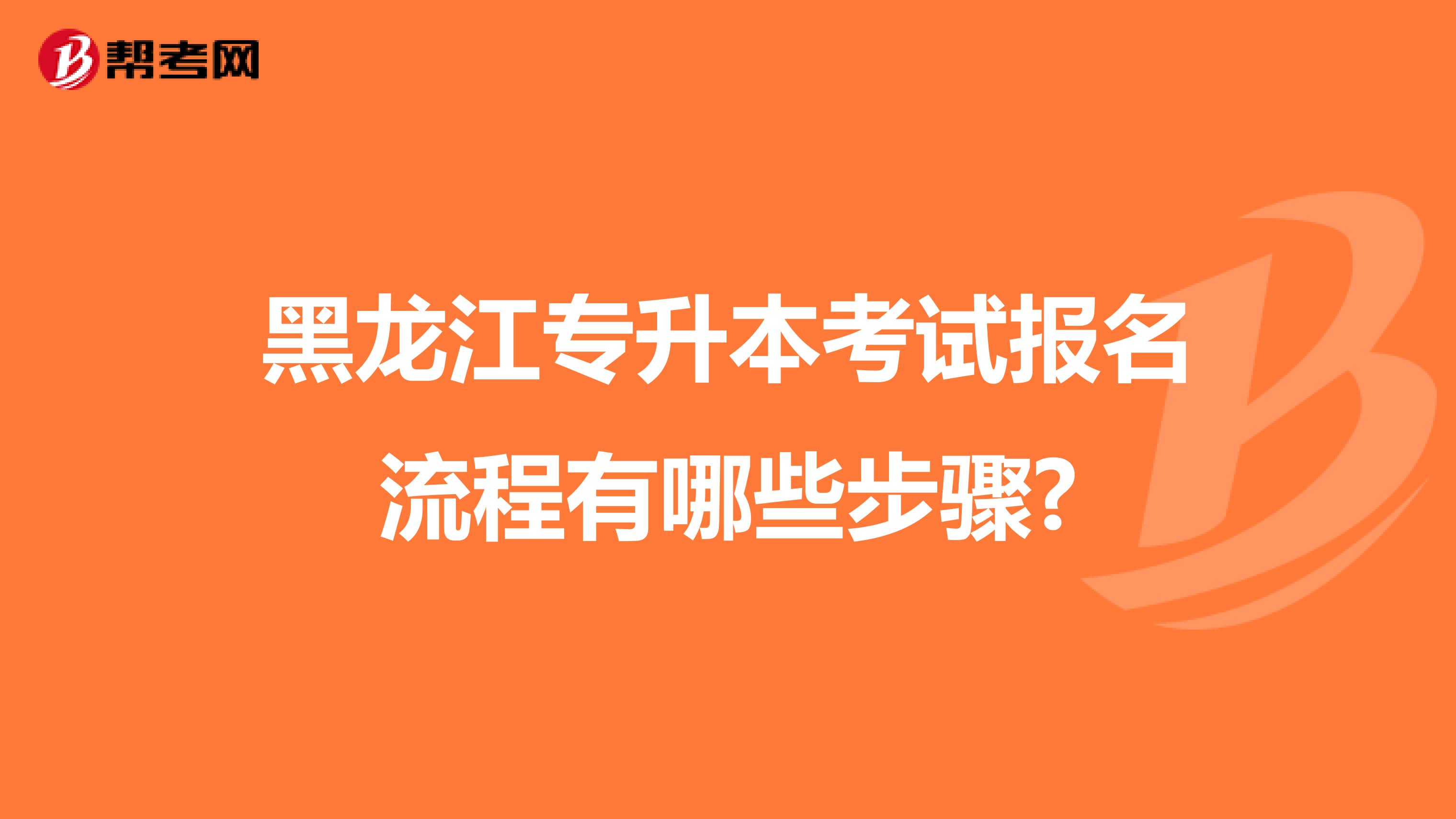 黑龙江专升本考试报名流程有哪些步骤?