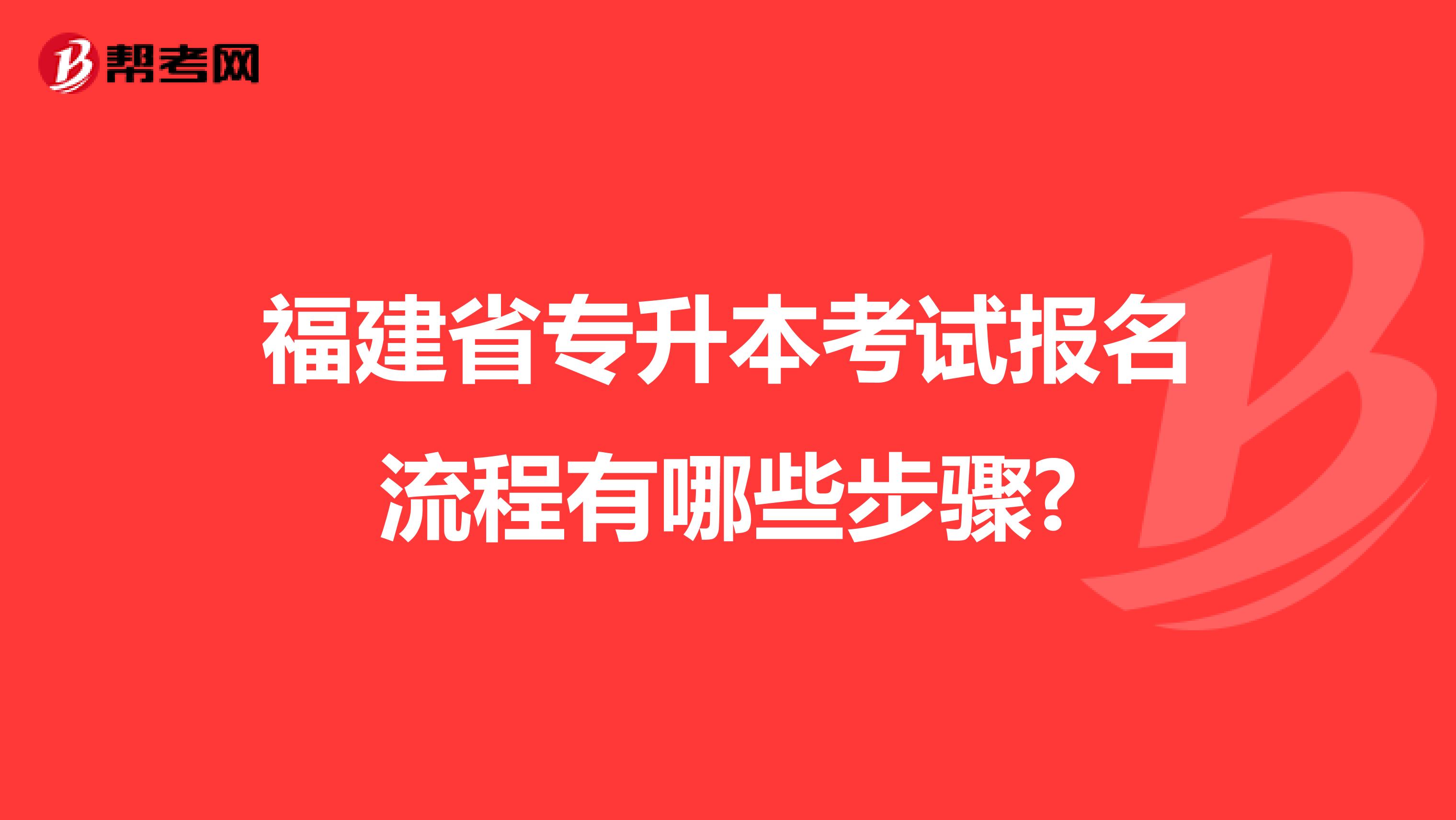 福建省专升本考试报名流程有哪些步骤?