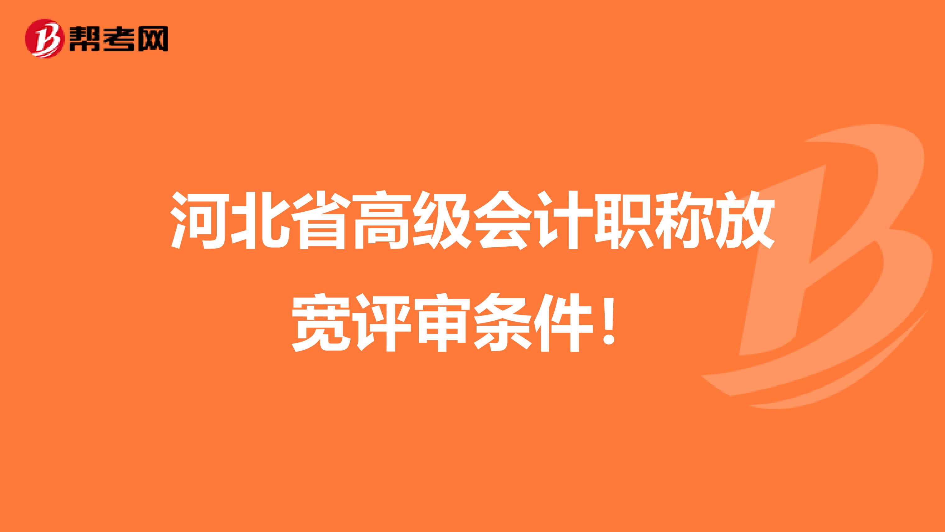 河北省高级会计职称放宽评审条件！